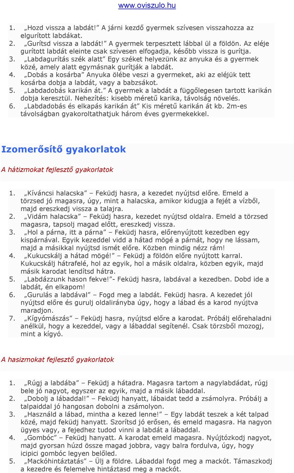 Labdagurítás szék alatt Egy széket helyezünk az anyuka és a gyermek közé, amely alatt egymásnak gurítják a labdát. 4.