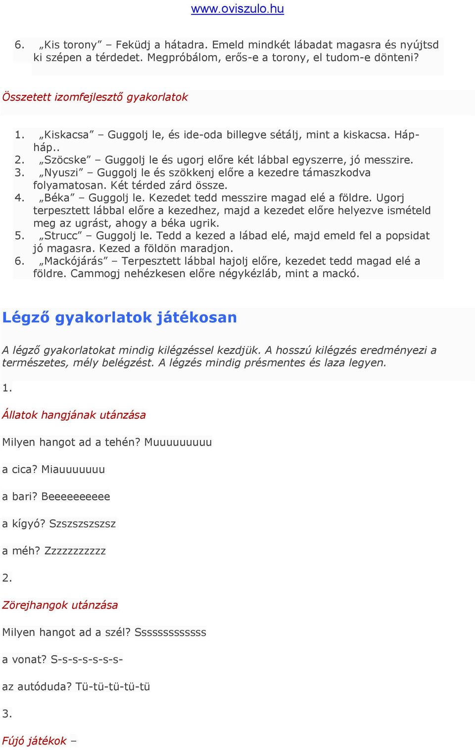 Nyuszi Guggolj le és szökkenj előre a kezedre támaszkodva folyamatosan. Két térded zárd össze. 4. Béka Guggolj le. Kezedet tedd messzire magad elé a földre.