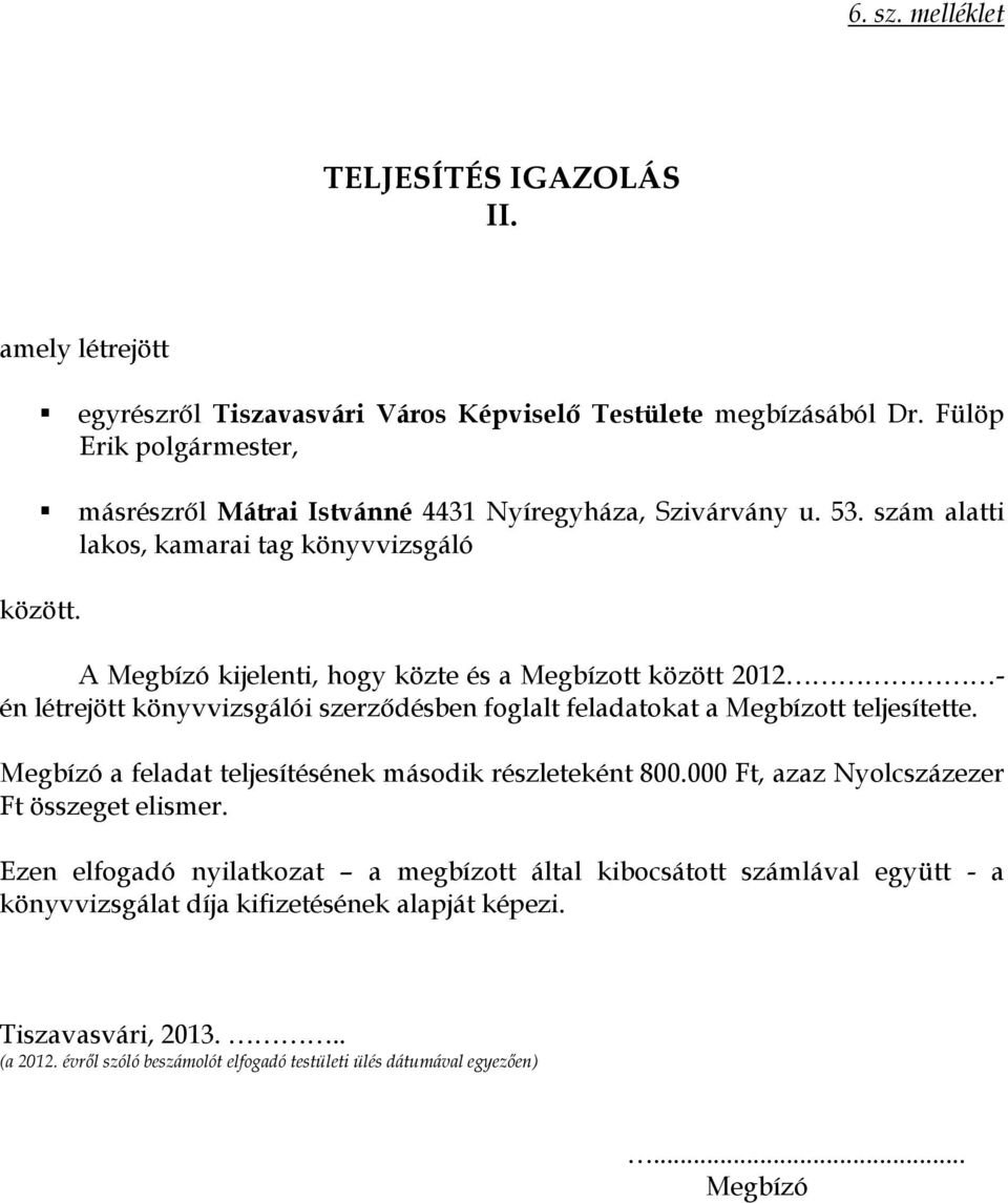 A Megbízó kijelenti, hogy közte és a Megbízott között 2012 - én létrejött könyvvizsgálói szerződésben foglalt feladatokat a Megbízott teljesítette.