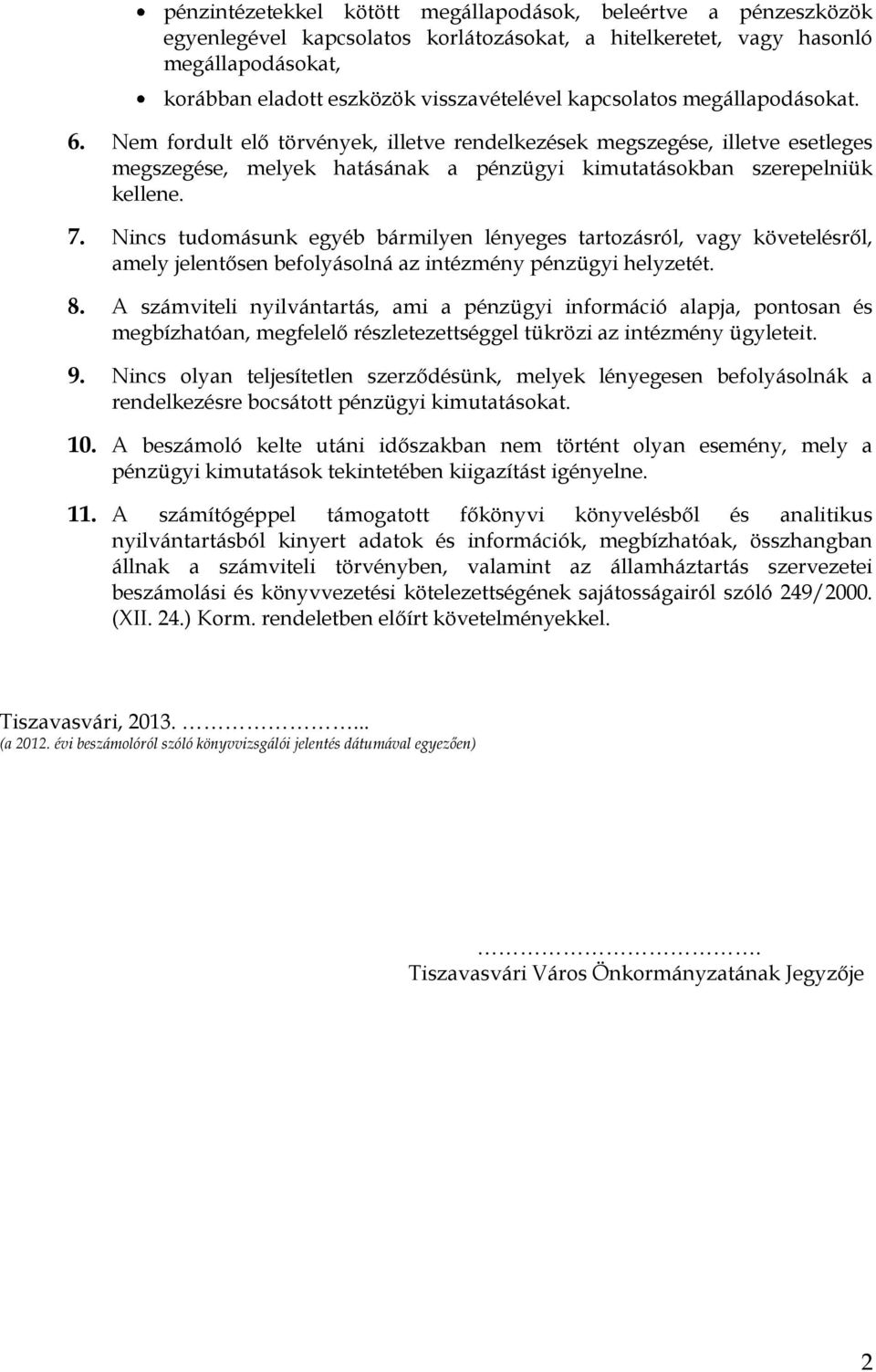 Nincs tudomásunk egyéb bármilyen lényeges tartozásról, vagy követelésről, amely jelentősen befolyásolná az intézmény pénzügyi helyzetét. 8.