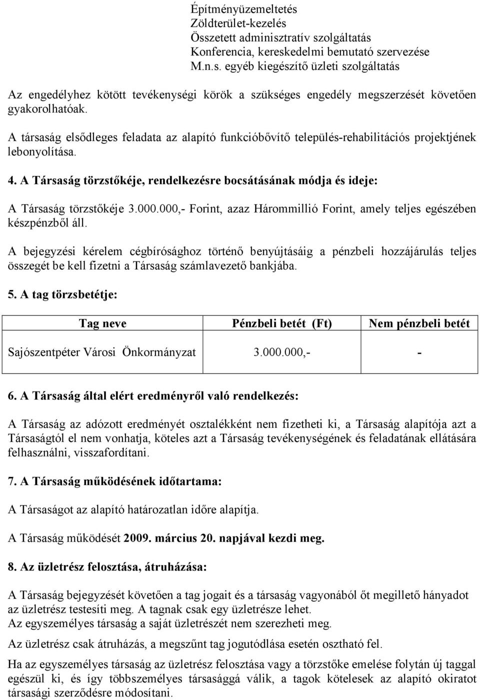 A Társaság törzstıkéje, rendelkezésre bocsátásának módja és ideje: A Társaság törzstıkéje 3.000.000,- Forint, azaz Hárommillió Forint, amely teljes egészében készpénzbıl áll.