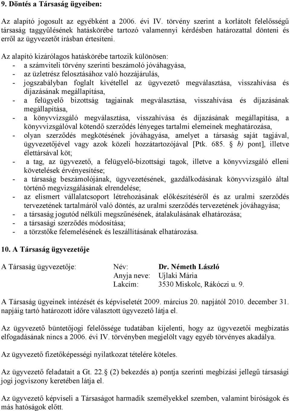 Az alapító kizárólagos hatáskörébe tartozik különösen: - a számviteli törvény szerinti beszámoló jóváhagyása, - az üzletrész felosztásához való hozzájárulás, - jogszabályban foglalt kivétellel az