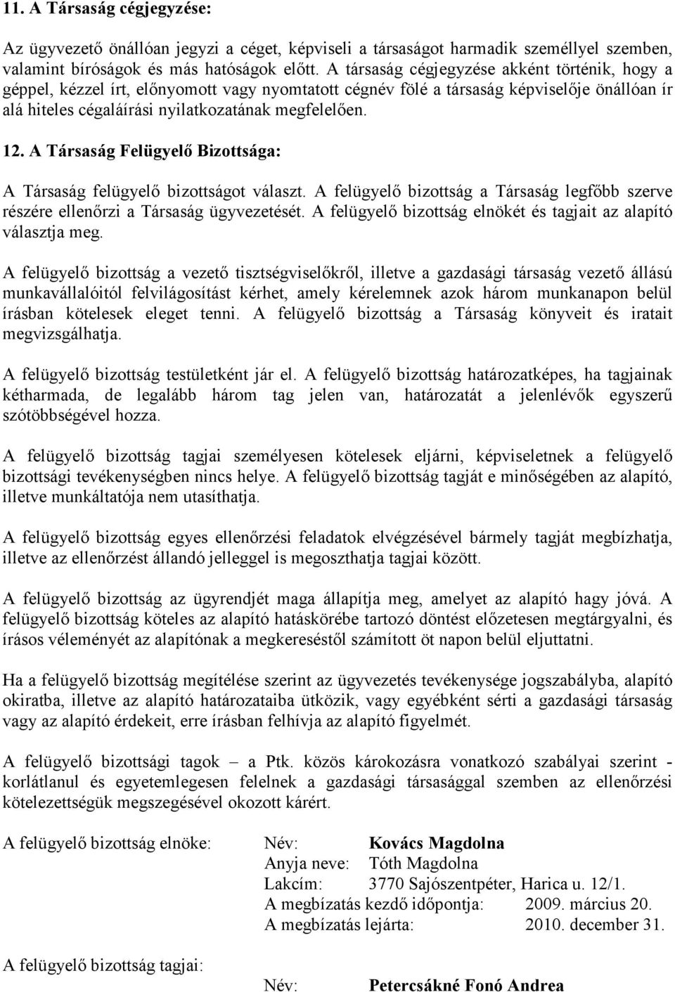 A Társaság Felügyelı Bizottsága: A Társaság felügyelı bizottságot választ. A felügyelı bizottság a Társaság legfıbb szerve részére ellenırzi a Társaság ügyvezetését.