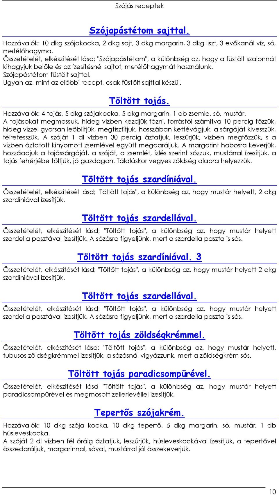 Ugyan az, mint az elıbbi recept, csak füstölt sajttal készül. Töltött tojás. Hozzávalók: 4 tojás, 5 dkg szójakocka, 5 dkg margarin, 1 db zsemle, só, mustár.