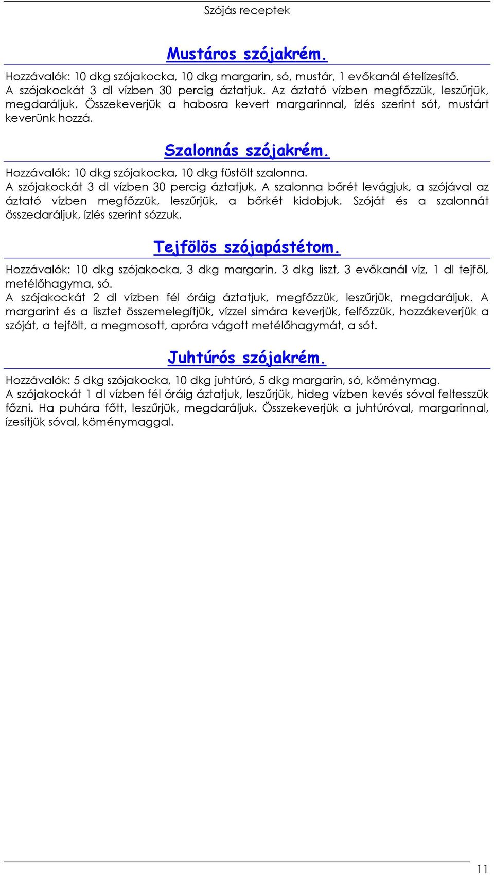 Hozzávalók: 10 dkg szójakocka, 10 dkg füstölt szalonna. A szójakockát 3 dl vízben 30 percig áztatjuk. A szalonna bırét levágjuk, a szójával az áztató vízben megfızzük, leszőrjük, a bırkét kidobjuk.