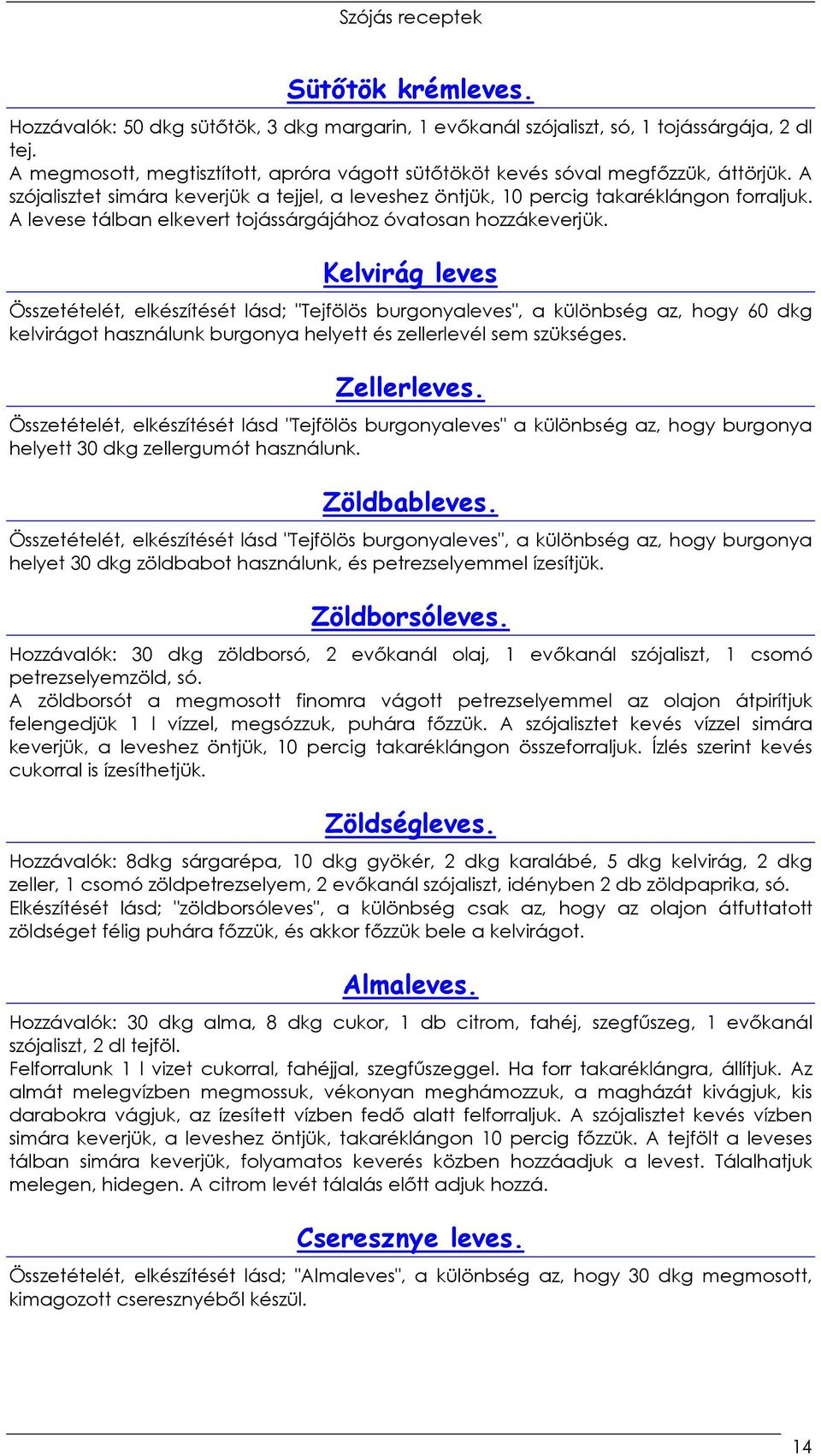 Kelvirág leves Összetételét, elkészítését lásd; "Tejfölös burgonyaleves", a különbség az, hogy 60 dkg kelvirágot használunk burgonya helyett és zellerlevél sem szükséges. Zellerleves.