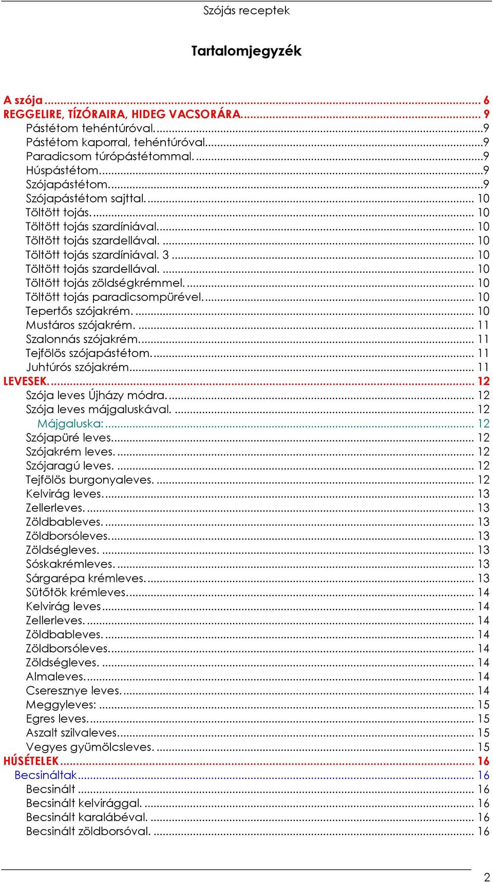 .. 10 Töltött tojás paradicsompürével... 10 Tepertıs szójakrém.... 10 Mustáros szójakrém.... 11 Szalonnás szójakrém... 11 Tejfölös szójapástétom... 11 Juhtúrós szójakrém... 11 LEVESEK.