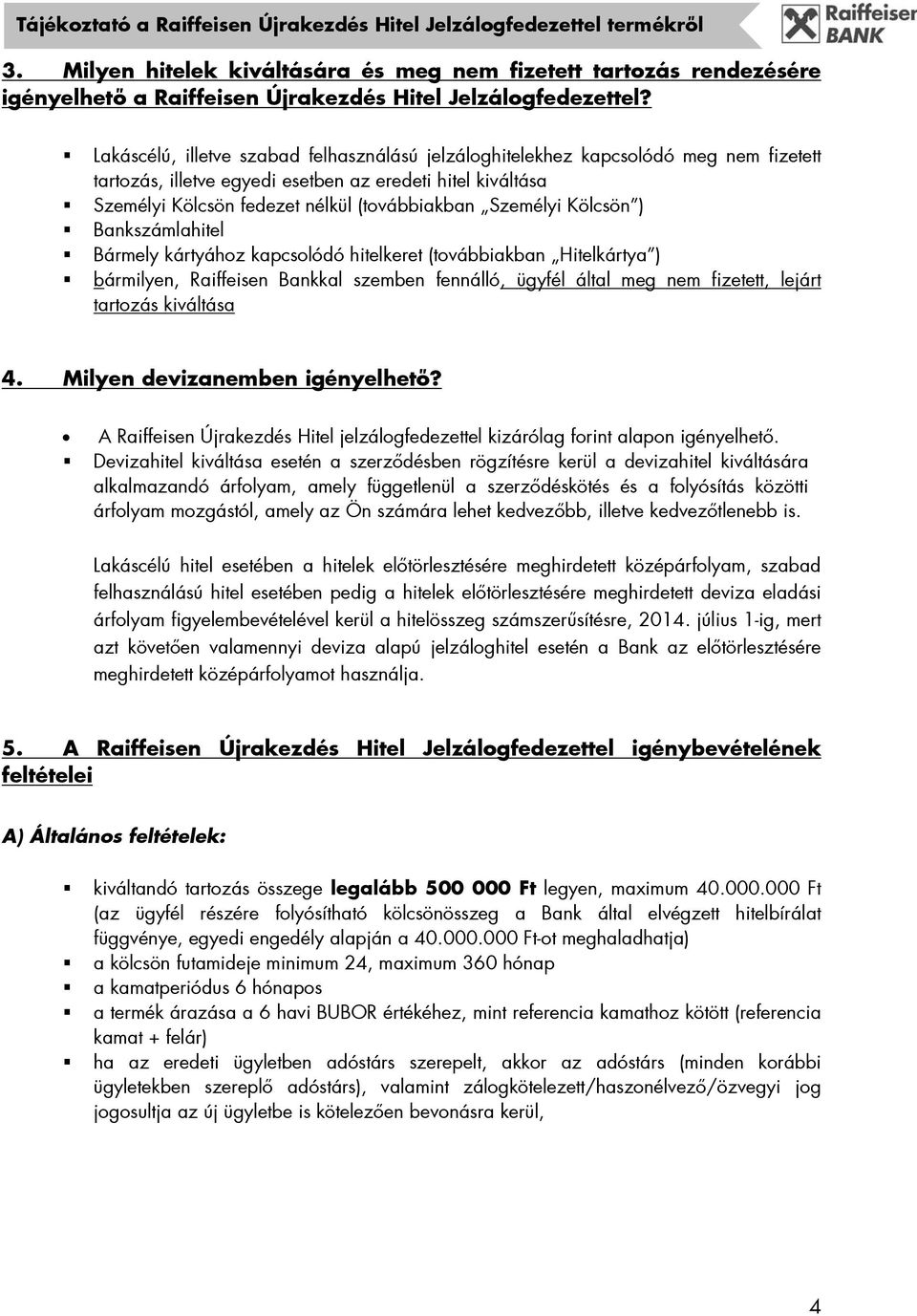 Személyi Kölcsön ) Bankszámlahitel Bármely kártyához kapcsolódó hitelkeret (továbbiakban Hitelkártya ) bármilyen, Raiffeisen Bankkal szemben fennálló, ügyfél által meg nem fizetett, lejárt tartozás