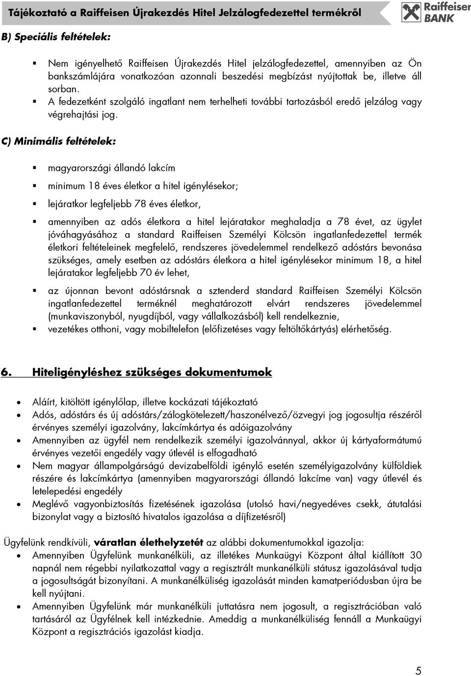 C) Minimális feltételek: magyarországi állandó lakcím minimum 18 éves életkor a hitel igénylésekor; lejáratkor legfeljebb 78 éves életkor, amennyiben az adós életkora a hitel lejáratakor meghaladja a