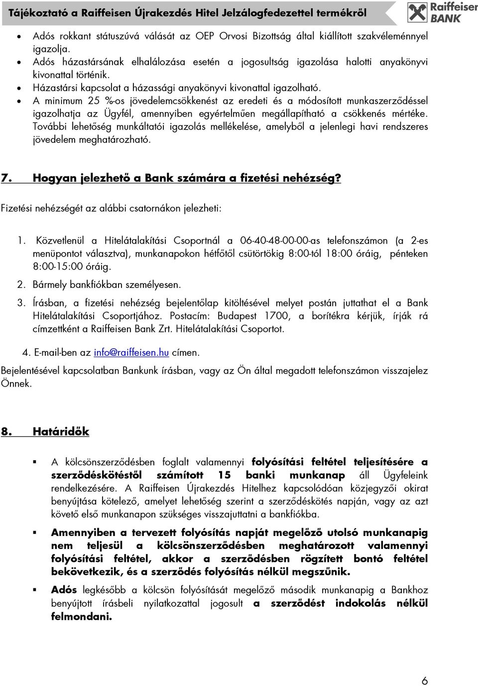 A minimum 25 %-os jövedelemcsökkenést az eredeti és a módosított munkaszerződéssel igazolhatja az Ügyfél, amennyiben egyértelműen megállapítható a csökkenés mértéke.