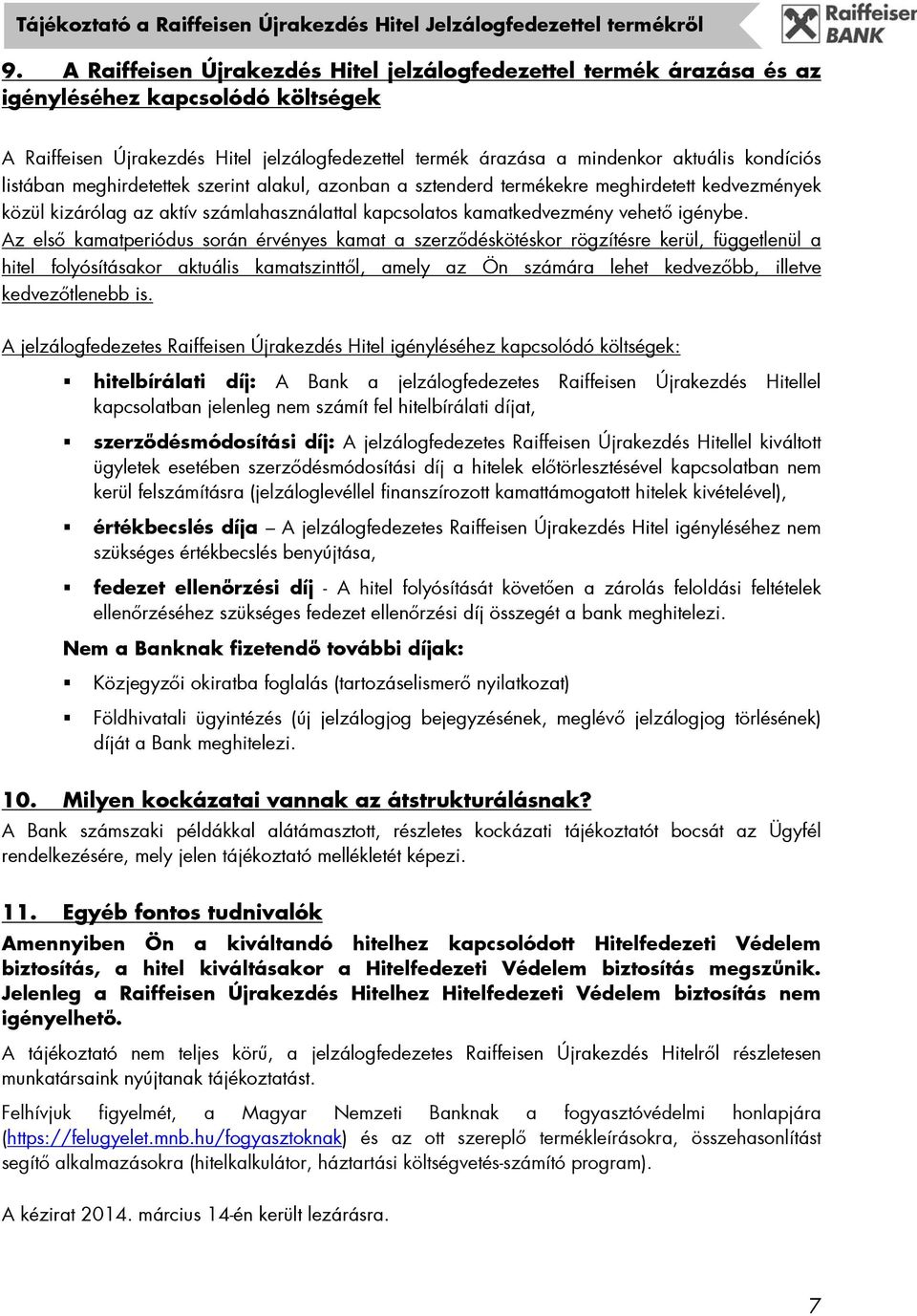 Az első kamatperiódus során érvényes kamat a szerződéskötéskor rögzítésre kerül, függetlenül a hitel folyósításakor aktuális kamatszinttől, amely az Ön számára lehet kedvezőbb, illetve kedvezőtlenebb