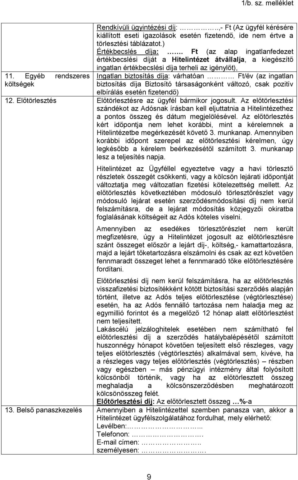 biztosítás díja Biztosító társaságonként változó, csak pozitív elbírálás esetén fizetendő) 12. Előtörlesztés Előtörlesztésre az ügyfél bármikor jogosult.