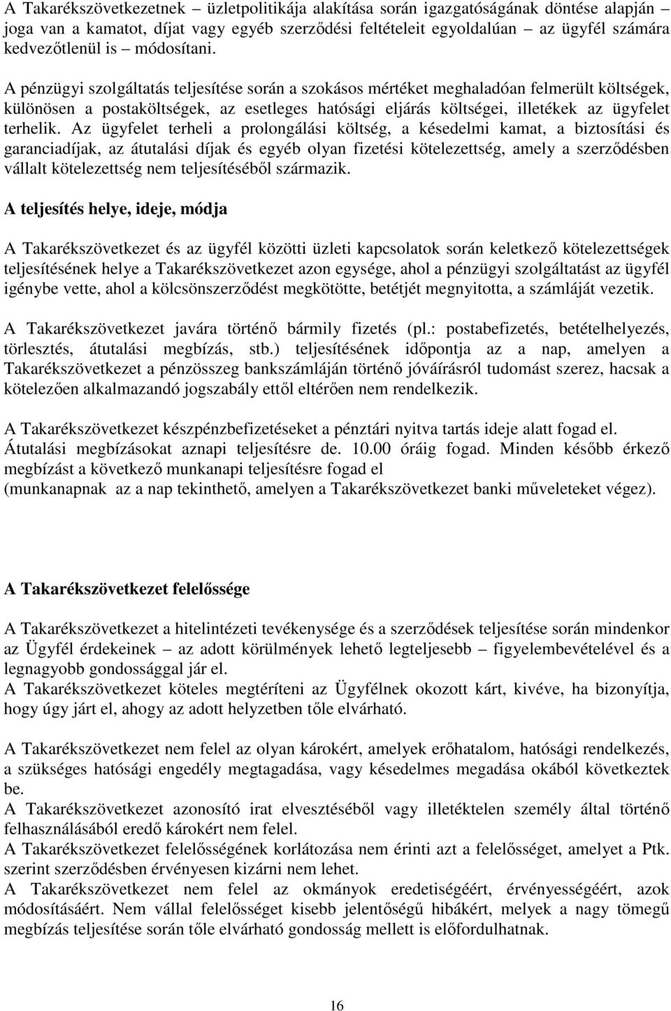 A pénzügyi szolgáltatás teljesítése során a szokásos mértéket meghaladóan felmerült költségek, különösen a postaköltségek, az esetleges hatósági eljárás költségei, illetékek az ügyfelet terhelik.