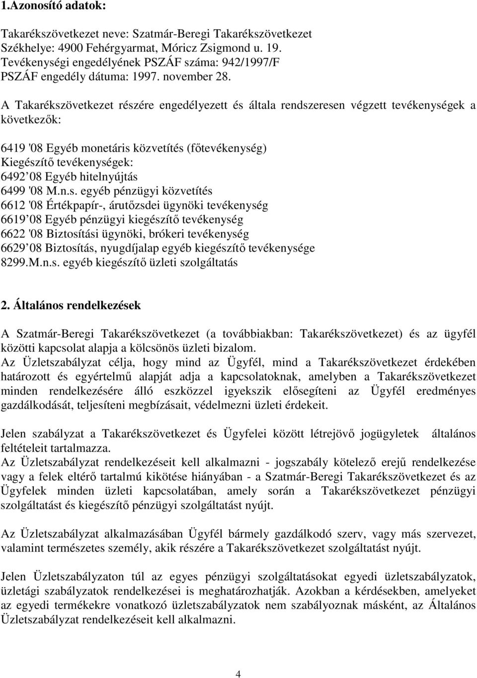 A Takarékszövetkezet részére engedélyezett és általa rendszeresen végzett tevékenységek a következők: 6419 '08 Egyéb monetáris közvetítés (főtevékenység) Kiegészítő tevékenységek: 6492 08 Egyéb