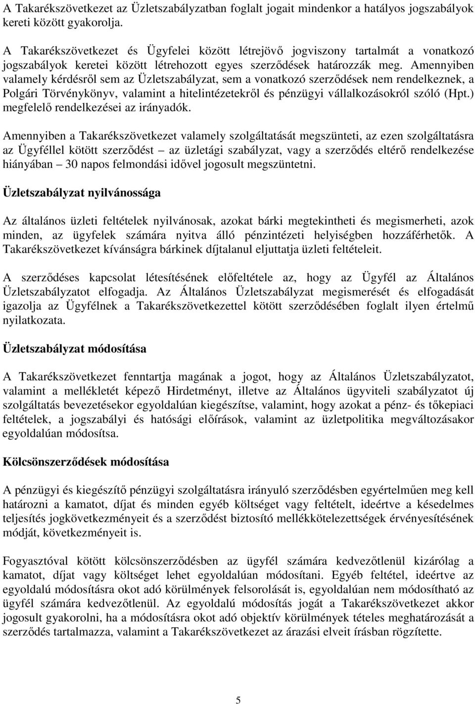 Amennyiben valamely kérdésről sem az Üzletszabályzat, sem a vonatkozó szerződések nem rendelkeznek, a Polgári Törvénykönyv, valamint a hitelintézetekről és pénzügyi vállalkozásokról szóló (Hpt.