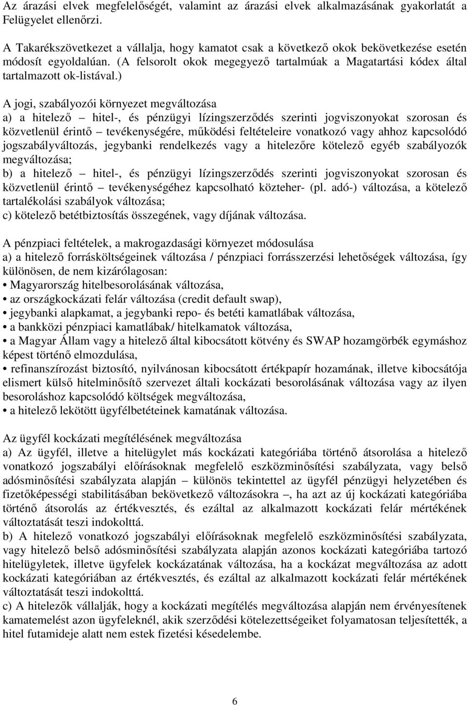 ) A jogi, szabályozói környezet megváltozása a) a hitelező hitel-, és pénzügyi lízingszerződés szerinti jogviszonyokat szorosan és közvetlenül érintő tevékenységére, működési feltételeire vonatkozó