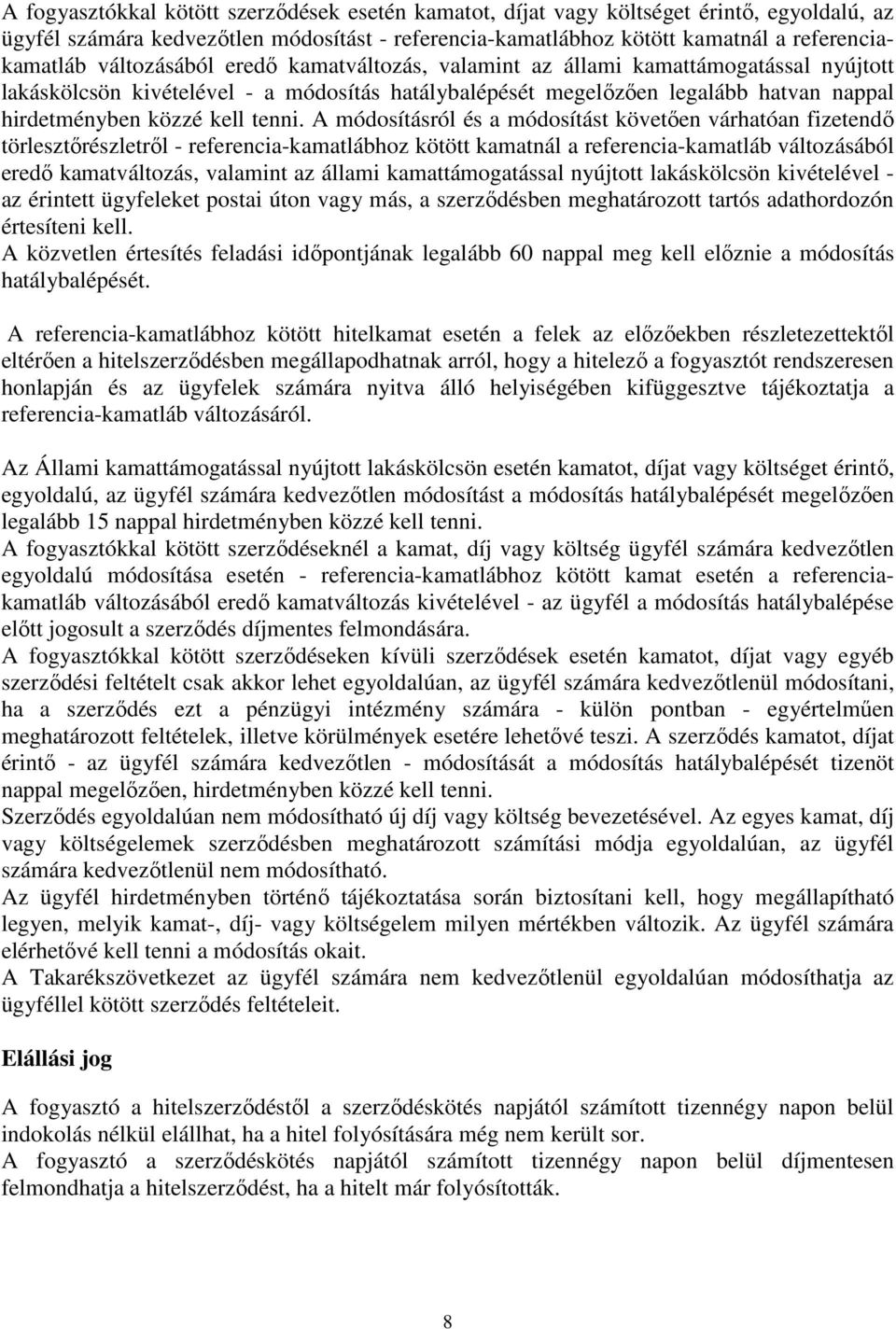 A módosításról és a módosítást követően várhatóan fizetendő törlesztőrészletről - referencia-kamatlábhoz kötött kamatnál a referencia-kamatláb változásából eredő kamatváltozás, valamint az állami