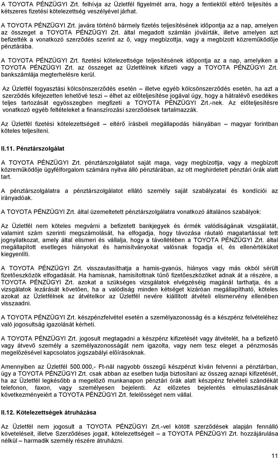 által megadott számlán jóváírták, illetve amelyen azt befizették a vonatkozó szerződés szerint az ő, vagy megbízottja, vagy a megbízott közreműködője pénztárába. A TOYOTA PÉNZÜGYI Zrt.