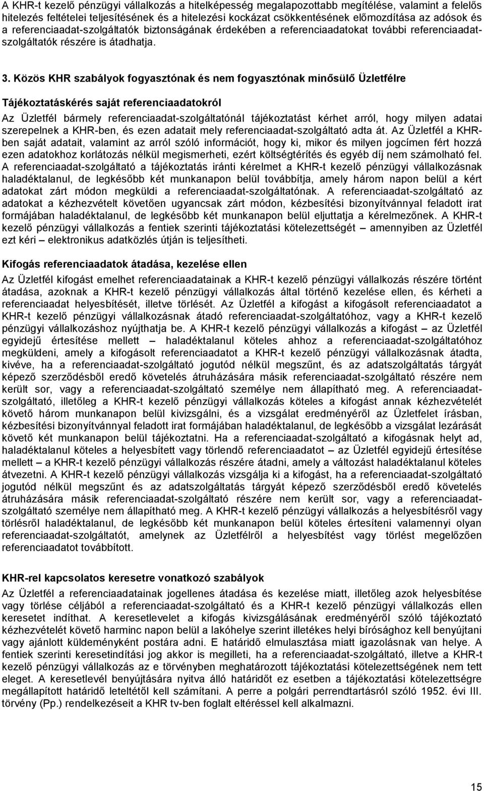 Közös KHR szabályok fogyasztónak és nem fogyasztónak minősülő Üzletfélre Tájékoztatáskérés saját referenciaadatokról Az Üzletfél bármely referenciaadat-szolgáltatónál tájékoztatást kérhet arról, hogy