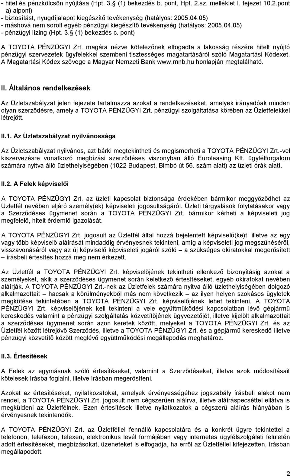 magára nézve kötelezőnek elfogadta a lakosság részére hitelt nyújtó pénzügyi szervezetek ügyfelekkel szembeni tisztességes magatartásáról szóló Magatartási Kódexet.