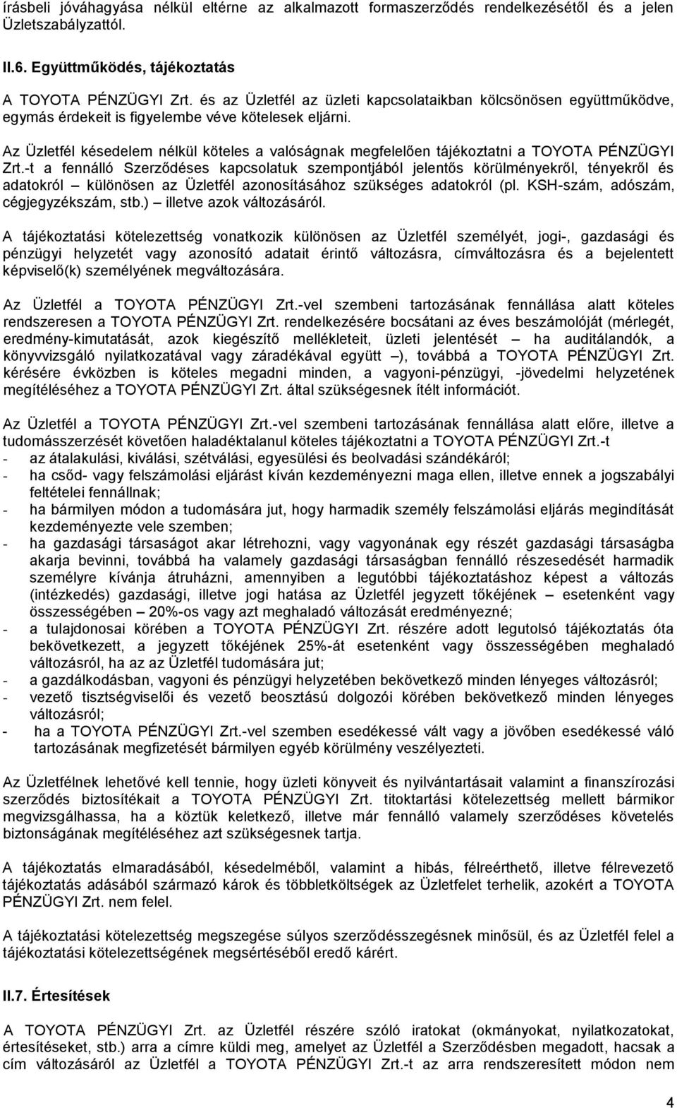 Az Üzletfél késedelem nélkül köteles a valóságnak megfelelően tájékoztatni a TOYOTA PÉNZÜGYI Zrt.