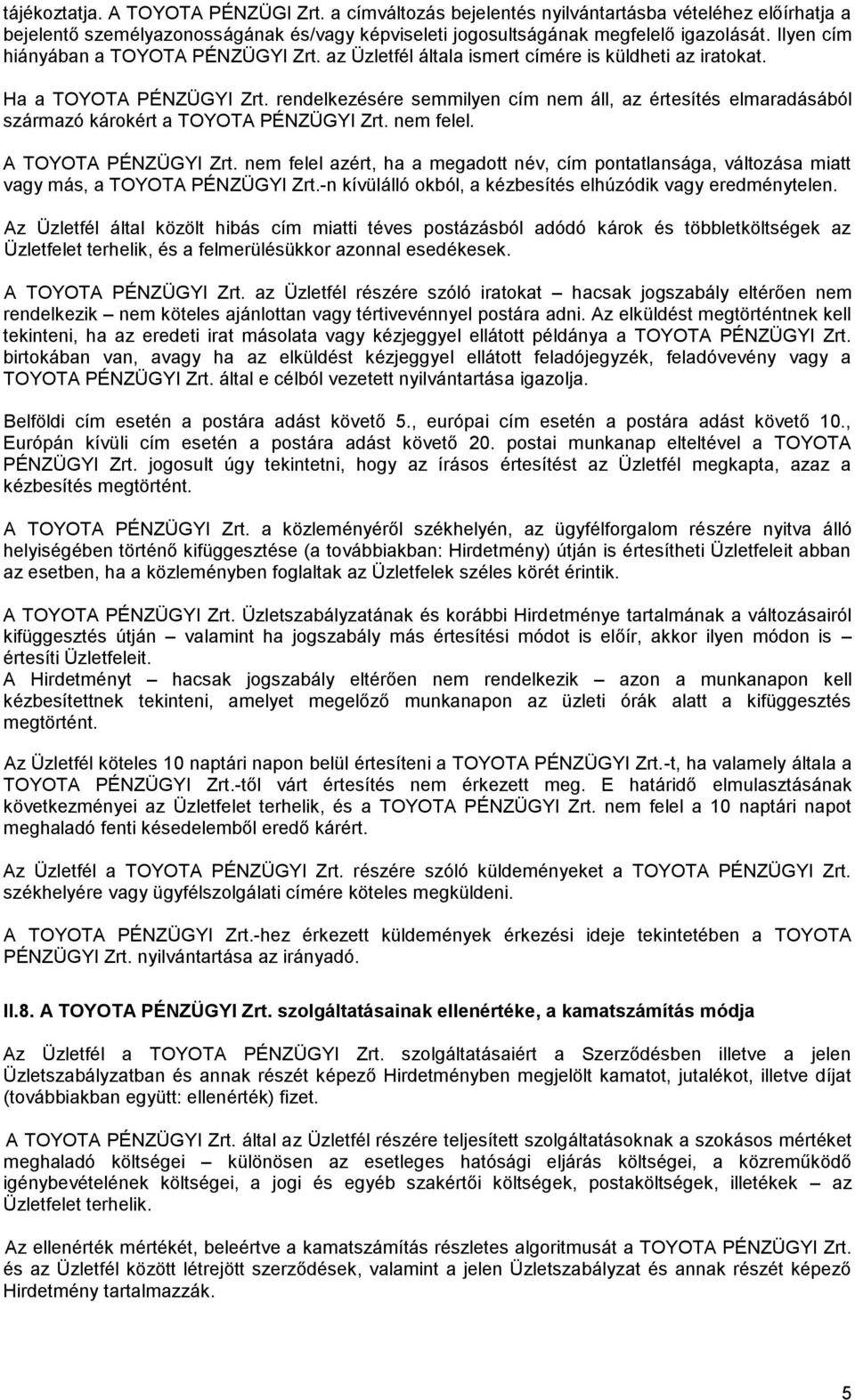 rendelkezésére semmilyen cím nem áll, az értesítés elmaradásából származó károkért a TOYOTA PÉNZÜGYI Zrt. nem felel. A TOYOTA PÉNZÜGYI Zrt.