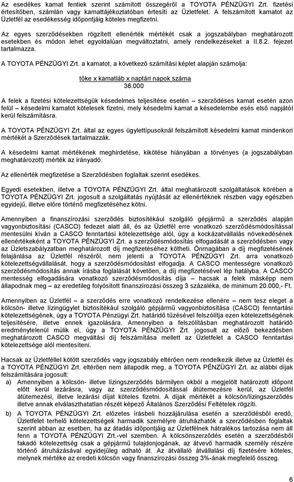 Az egyes szerződésekben rögzített ellenérték mértékét csak a jogszabályban meghatározott esetekben és módon lehet egyoldalúan megváltoztatni, amely rendelkezéseket a II.8.2. fejezet tartalmazza.