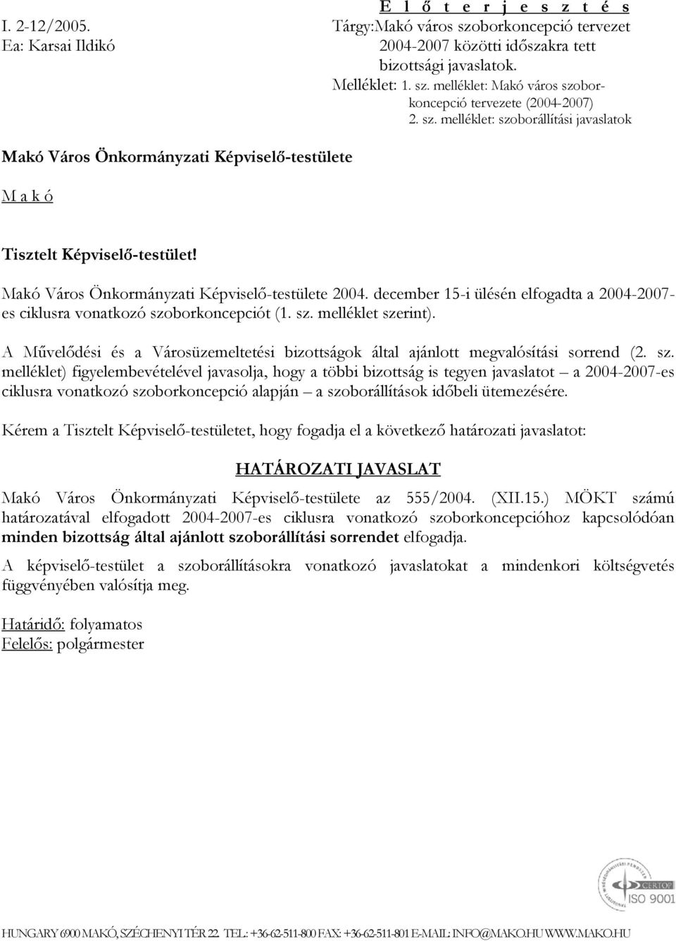 december 15-i ülésén elfogadta a 2004-2007- es ciklusra vonatkozó szoborkoncepciót (1. sz. melléklet szerint). A Művelődési és a Városüzemeltetési bizottságok által ajánlott megvalósítási sorrend (2.