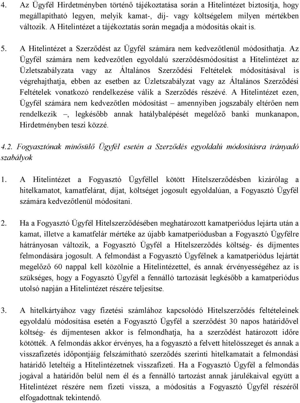 Az Ügyfél számára nem kedvezőtlen egyoldalú szerződésmódosítást a Hitelintézet az Üzletszabályzata vagy az Általános Szerződési Feltételek módosításával is végrehajthatja, ebben az esetben az