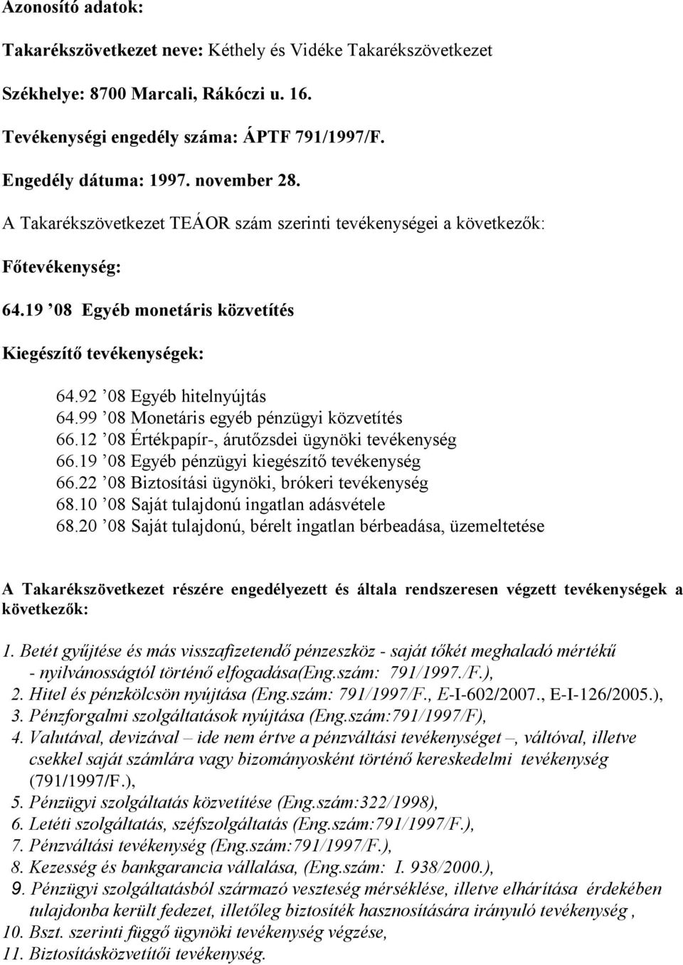 99 08 Monetáris egyéb pénzügyi közvetítés 66.12 08 Értékpapír-, árutőzsdei ügynöki tevékenység 66.19 08 Egyéb pénzügyi kiegészítő tevékenység 66.22 08 Biztosítási ügynöki, brókeri tevékenység 68.