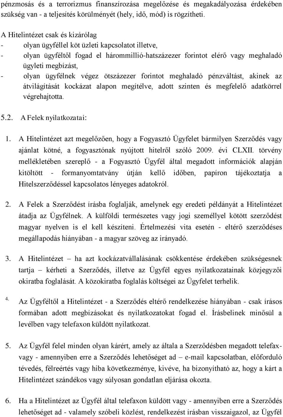 ügyfélnek végez ötszázezer forintot meghaladó pénzváltást, akinek az átvilágítását kockázat alapon megítélve, adott szinten és megfelelő adatkörrel végrehajtotta. 5.2. A Felek nyilatkozatai: 1.