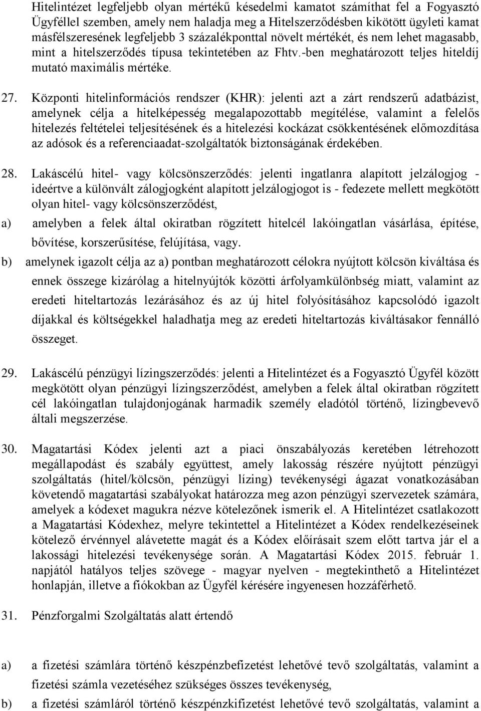 Központi hitelinformációs rendszer (KHR): jelenti azt a zárt rendszerű adatbázist, amelynek célja a hitelképesség megalapozottabb megítélése, valamint a felelős hitelezés feltételei teljesítésének és