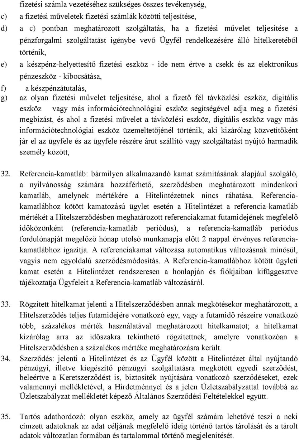 kibocsátása, f) a készpénzátutalás, g) az olyan fizetési művelet teljesítése, ahol a fizető fél távközlési eszköz, digitális eszköz vagy más információtechnológiai eszköz segítségével adja meg a