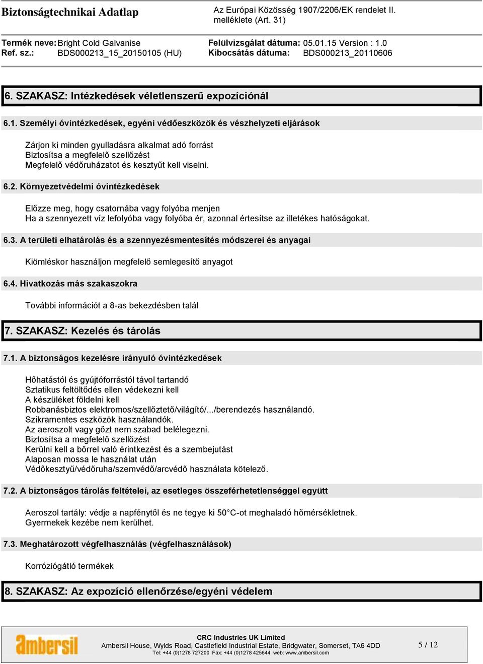 viselni. 6.2. Környezetvédelmi óvintézkedések Előzze meg, hogy csatornába vagy folyóba menjen Ha a szennyezett víz lefolyóba vagy folyóba ér, azonnal értesítse az illetékes hatóságokat. 6.3.