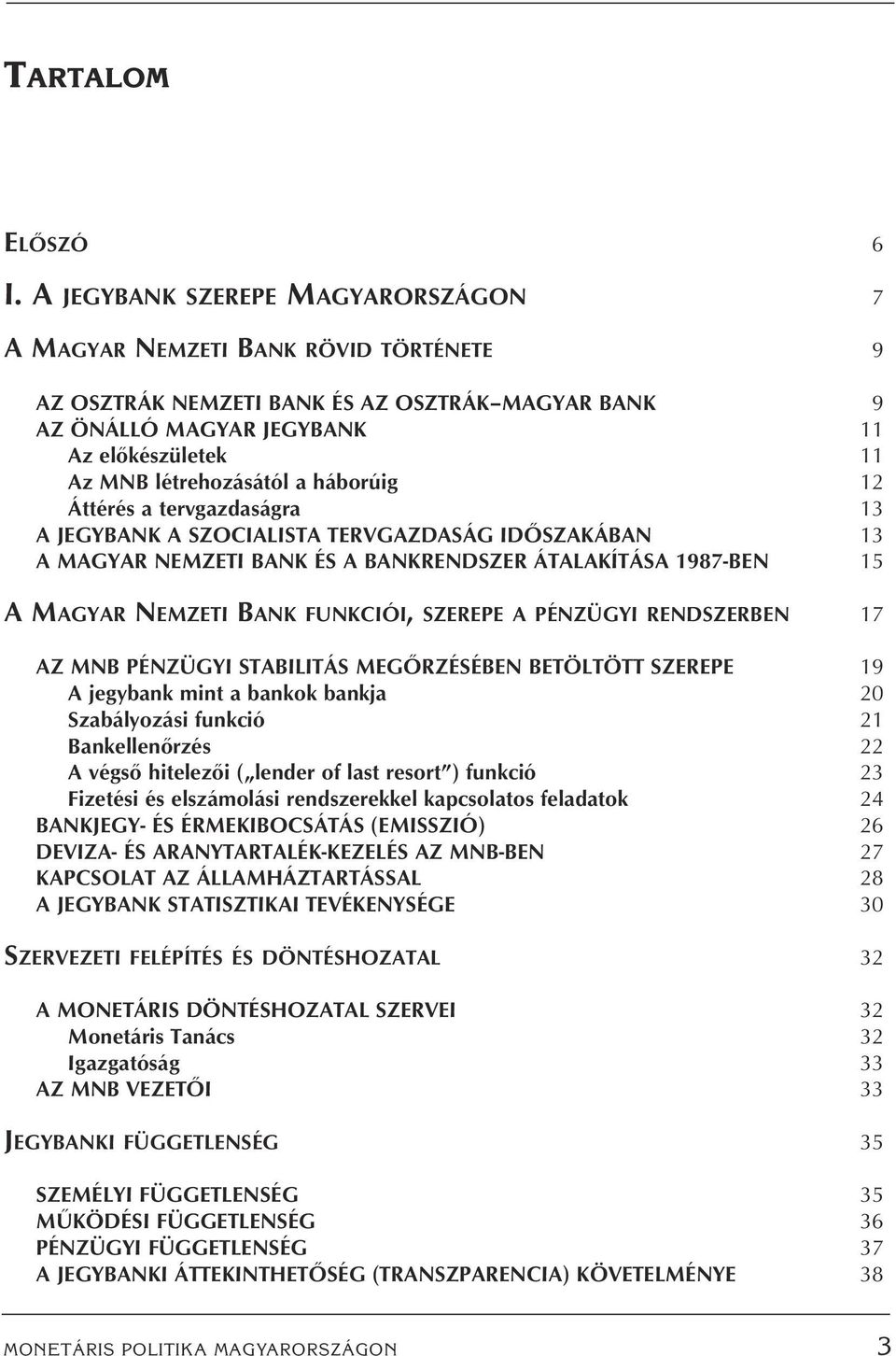 a háborúig 12 Áttérés a tervgazdaságra 13 A JEGYBANK A SZOCIALISTA TERVGAZDASÁG IDÔSZAKÁBAN 13 A MAGYAR NEMZETI BANK ÉS A BANKRENDSZER ÁTALAKÍTÁSA 1987-BEN 15 A MAGYAR NEMZETI BANK FUNKCIÓI, SZEREPE