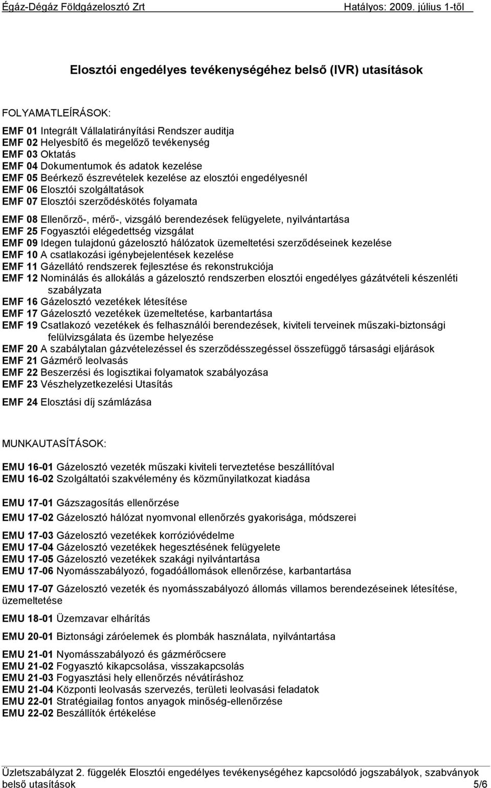 vizsgáló berendezések felügyelete, nyilvántartása EMF 25 Fogyasztói elégedettség vizsgálat EMF 09 Idegen tulajdonú gázelosztó hálózatok üzemeltetési szerződéseinek kezelése EMF 10 A csatlakozási