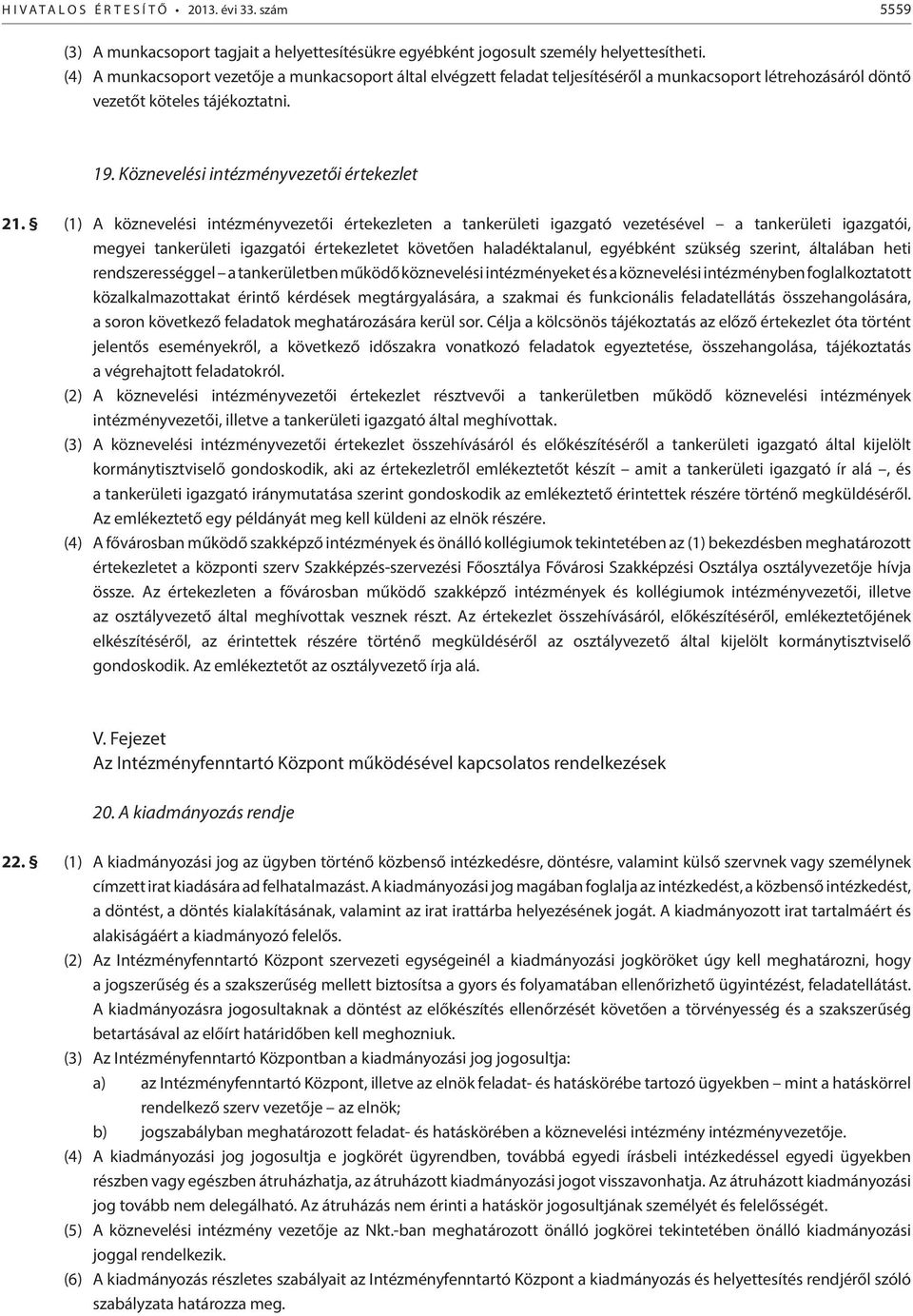 (1) A köznevelési intézményvezetői értekezleten a tankerületi igazgató vezetésével a tankerületi igazgatói, megyei tankerületi igazgatói értekezletet követően haladéktalanul, egyébként szükség