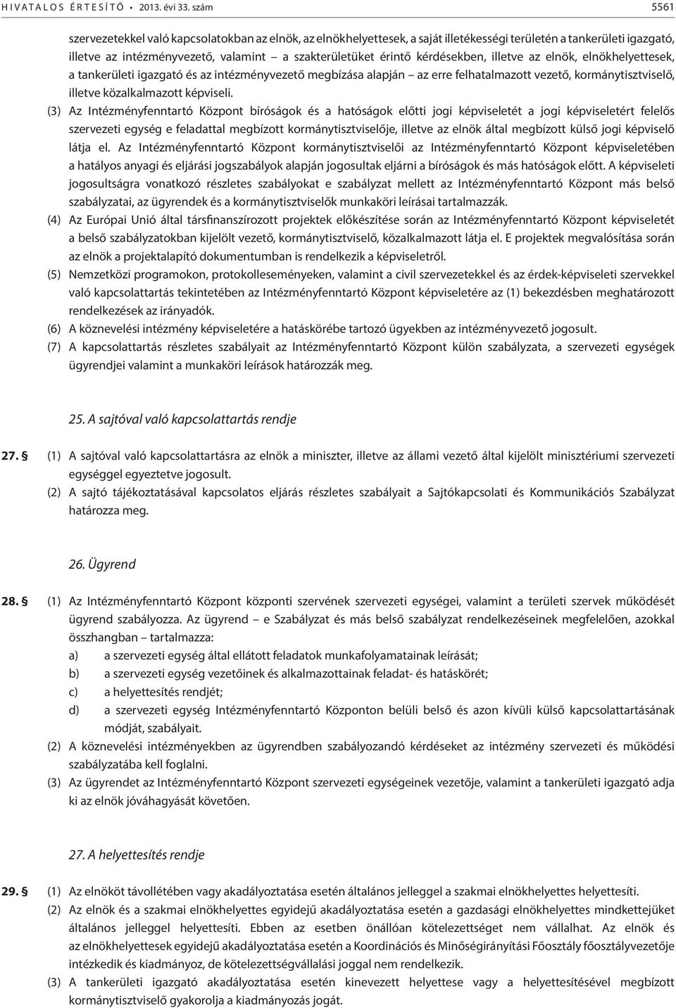 kérdésekben, illetve az elnök, elnökhelyettesek, a tankerületi igazgató és az intézményvezető megbízása alapján az erre felhatalmazott vezető, kormánytisztviselő, illetve közalkalmazott képviseli.