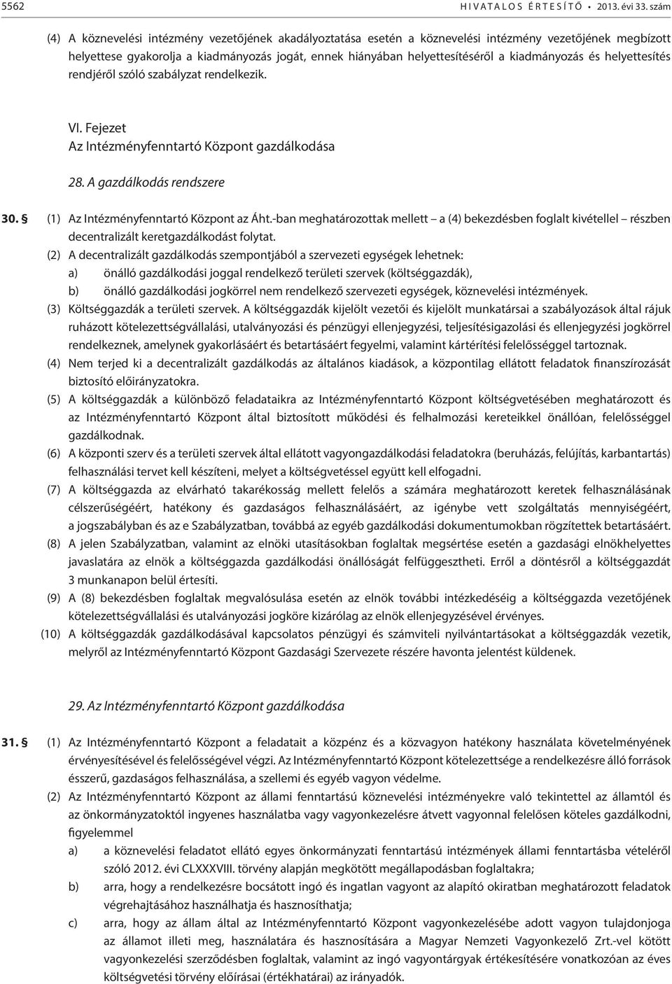 kiadmányozás és helyettesítés rendjéről szóló szabályzat rendelkezik. VI. Fejezet Az Intézményfenntartó Központ gazdálkodása 28. A gazdálkodás rendszere 30. (1) Az Intézményfenntartó Központ az Áht.