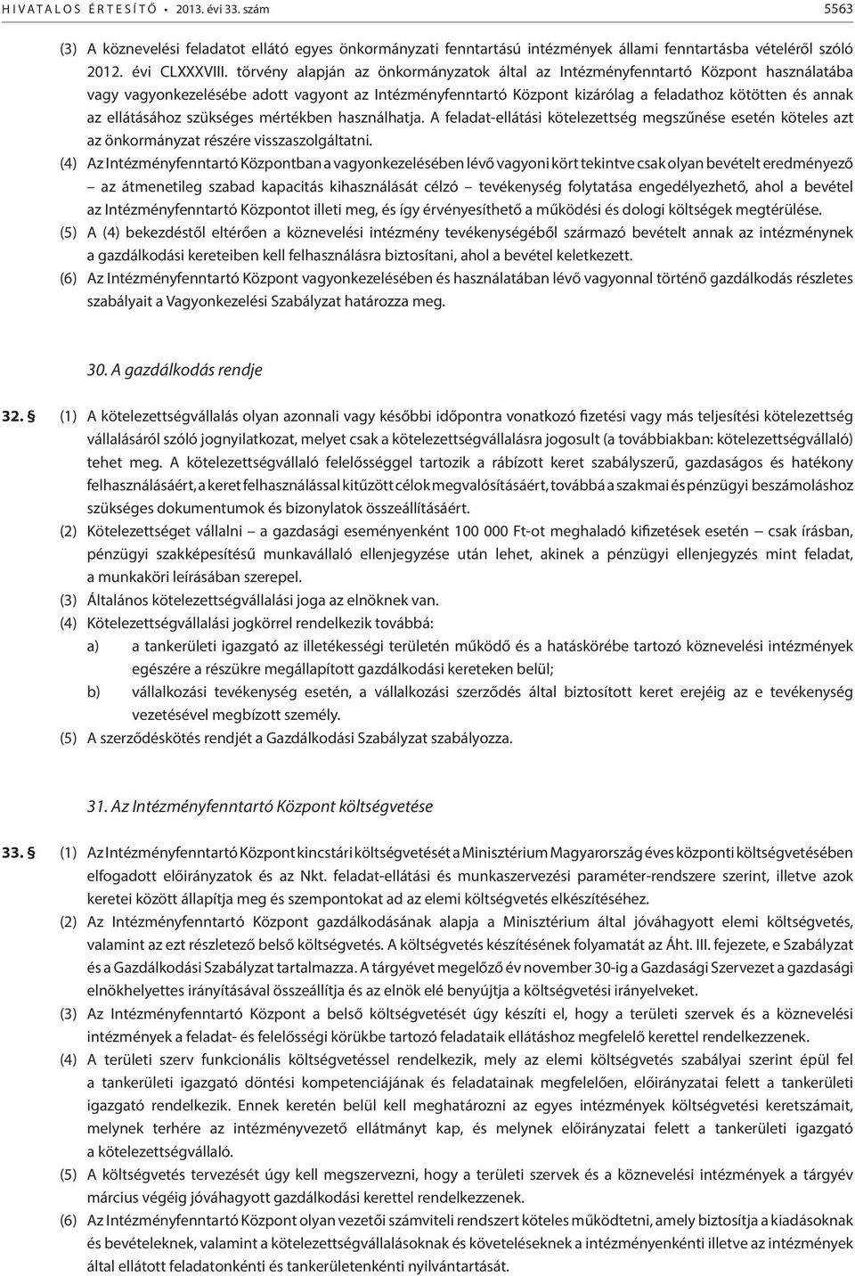 ellátásához szükséges mértékben használhatja. A feladat-ellátási kötelezettség megszűnése esetén köteles azt az önkormányzat részére visszaszolgáltatni.