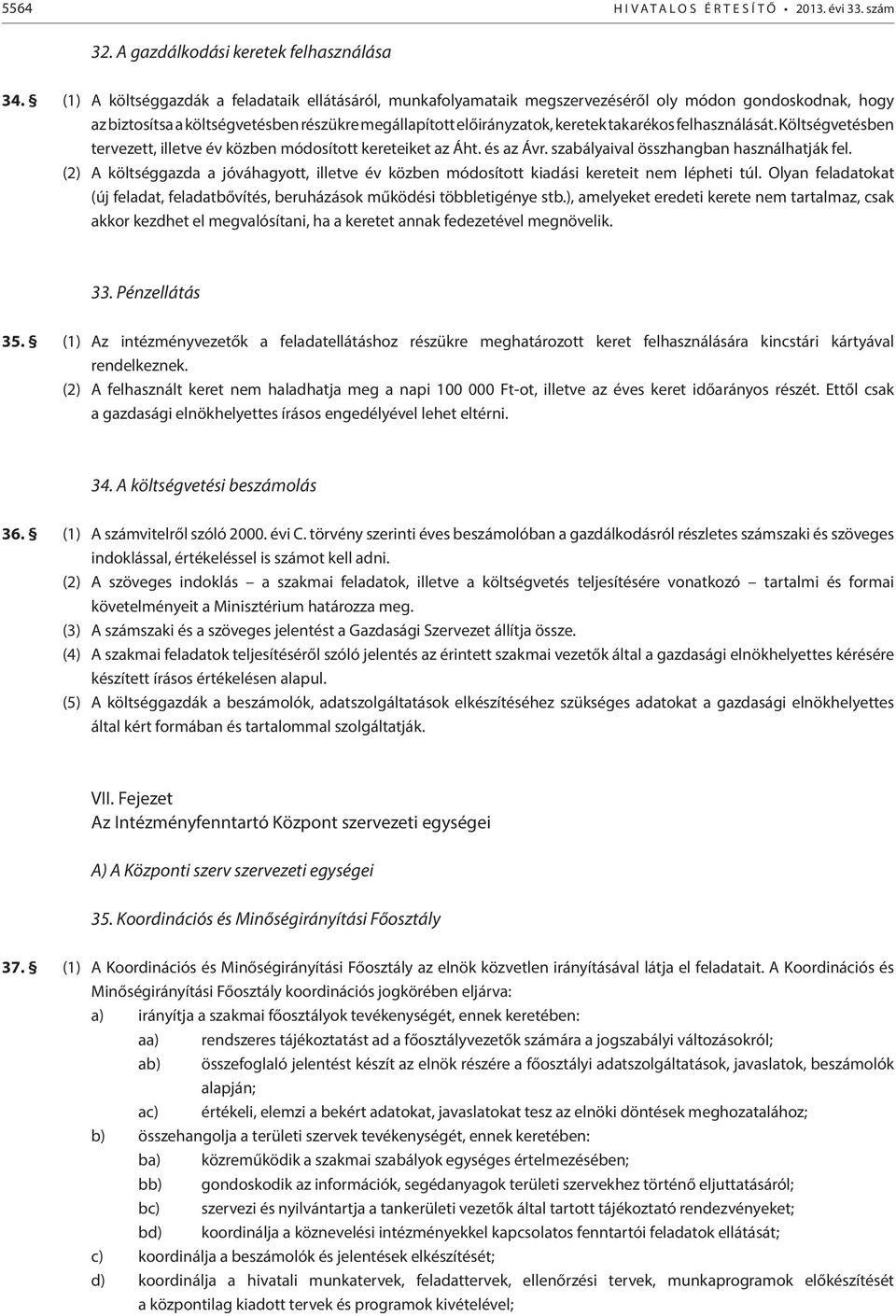 felhasználását. Költségvetésben tervezett, illetve év közben módosított kereteiket az Áht. és az Ávr. szabályaival összhangban használhatják fel.