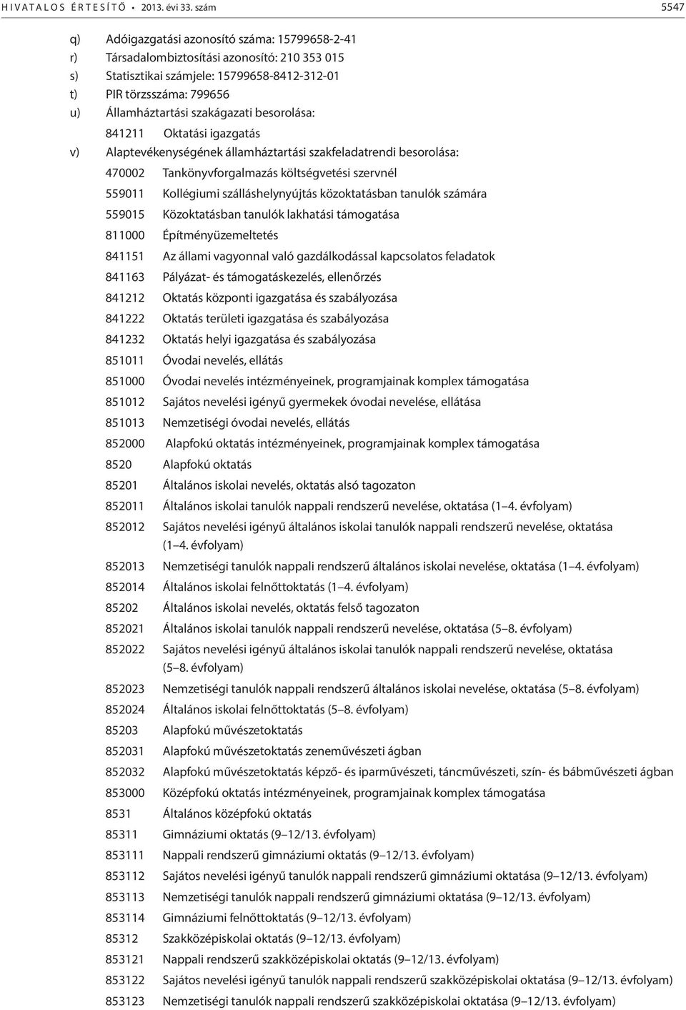 besorolása: 841211 Oktatási igazgatás v) Alaptevékenységének államháztartási szakfeladatrendi besorolása: 470002 Tankönyvforgalmazás költségvetési szervnél 559011 i szálláshelynyújtás közoktatásban