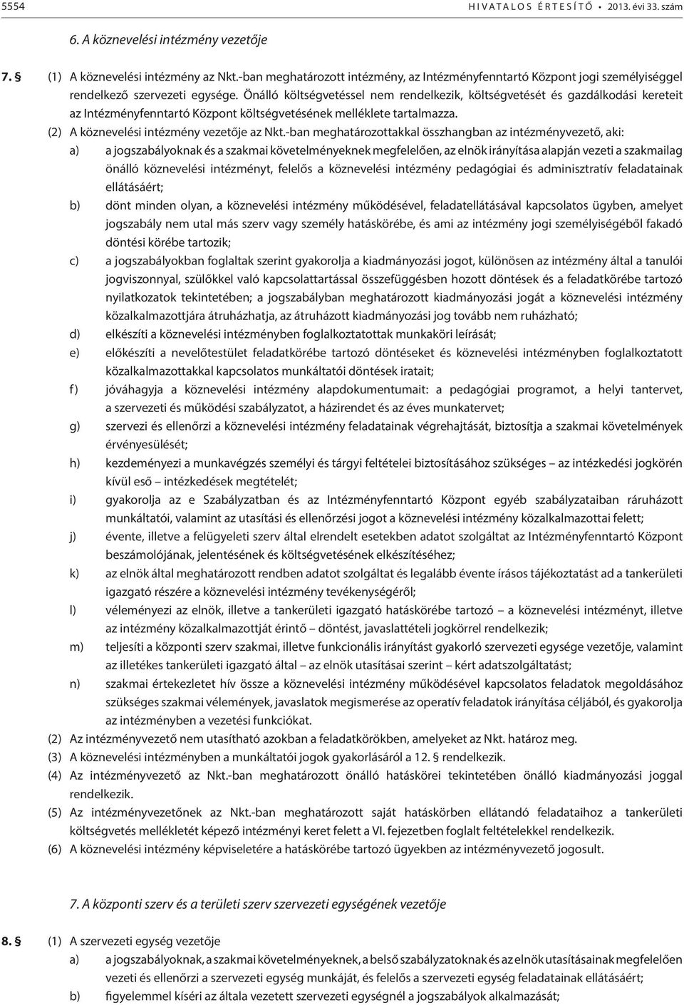 Önálló költségvetéssel nem rendelkezik, költségvetését és gazdálkodási kereteit az Intézményfenntartó Központ költségvetésének melléklete tartalmazza. (2) A köznevelési intézmény vezetője az Nkt.