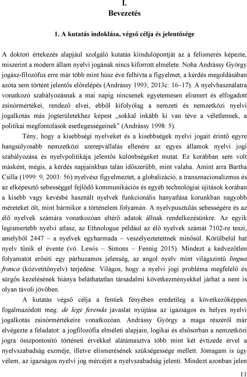 Noha Andrássy György jogász-filozófus erre már több mint húsz éve felhívta a figyelmet, a kérdés megoldásában azóta sem történt jelentős előrelépés (Andrássy 1993; 2013c: 16 17).