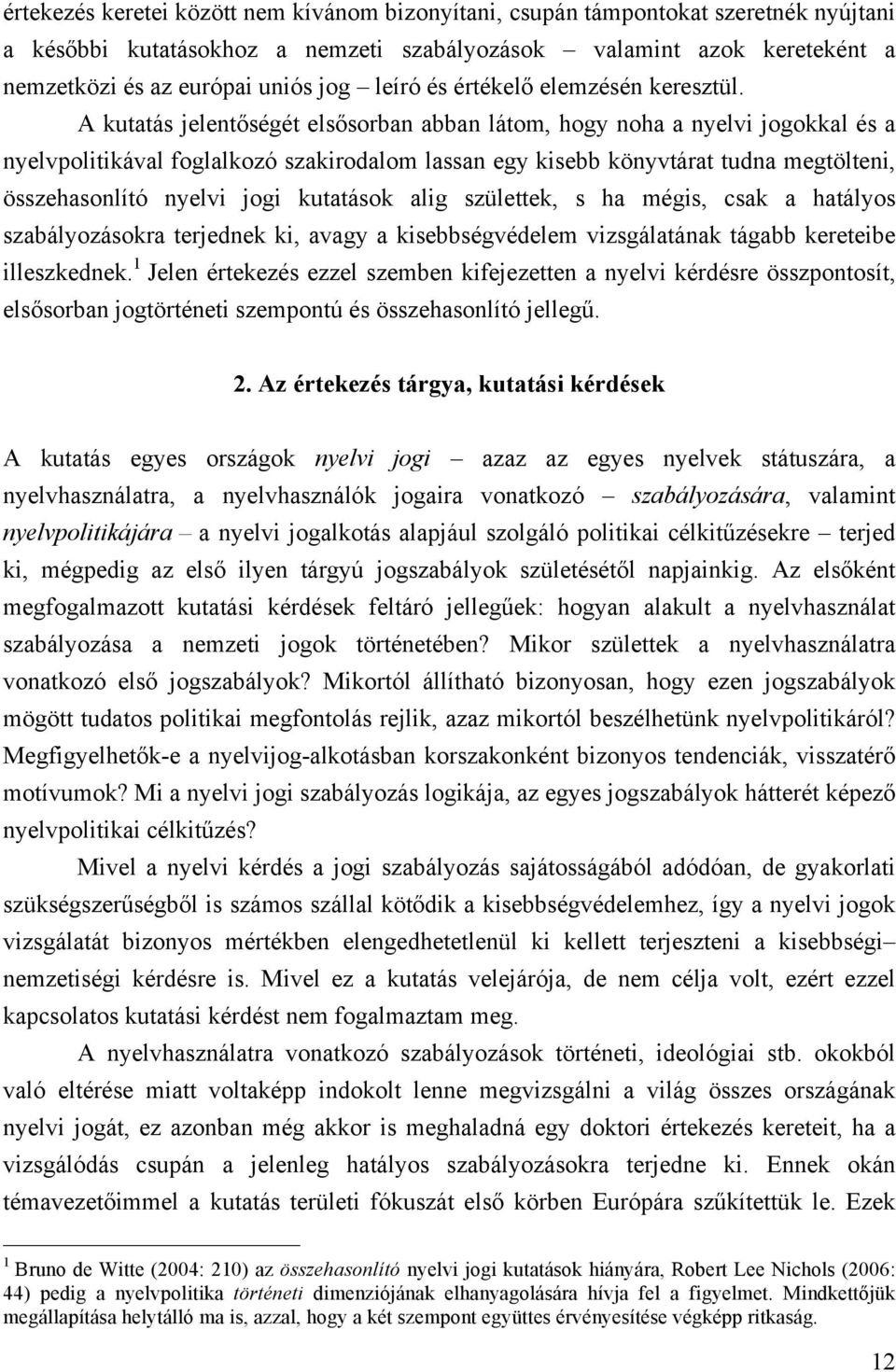 A kutatás jelentőségét elsősorban abban látom, hogy noha a nyelvi jogokkal és a nyelvpolitikával foglalkozó szakirodalom lassan egy kisebb könyvtárat tudna megtölteni, összehasonlító nyelvi jogi