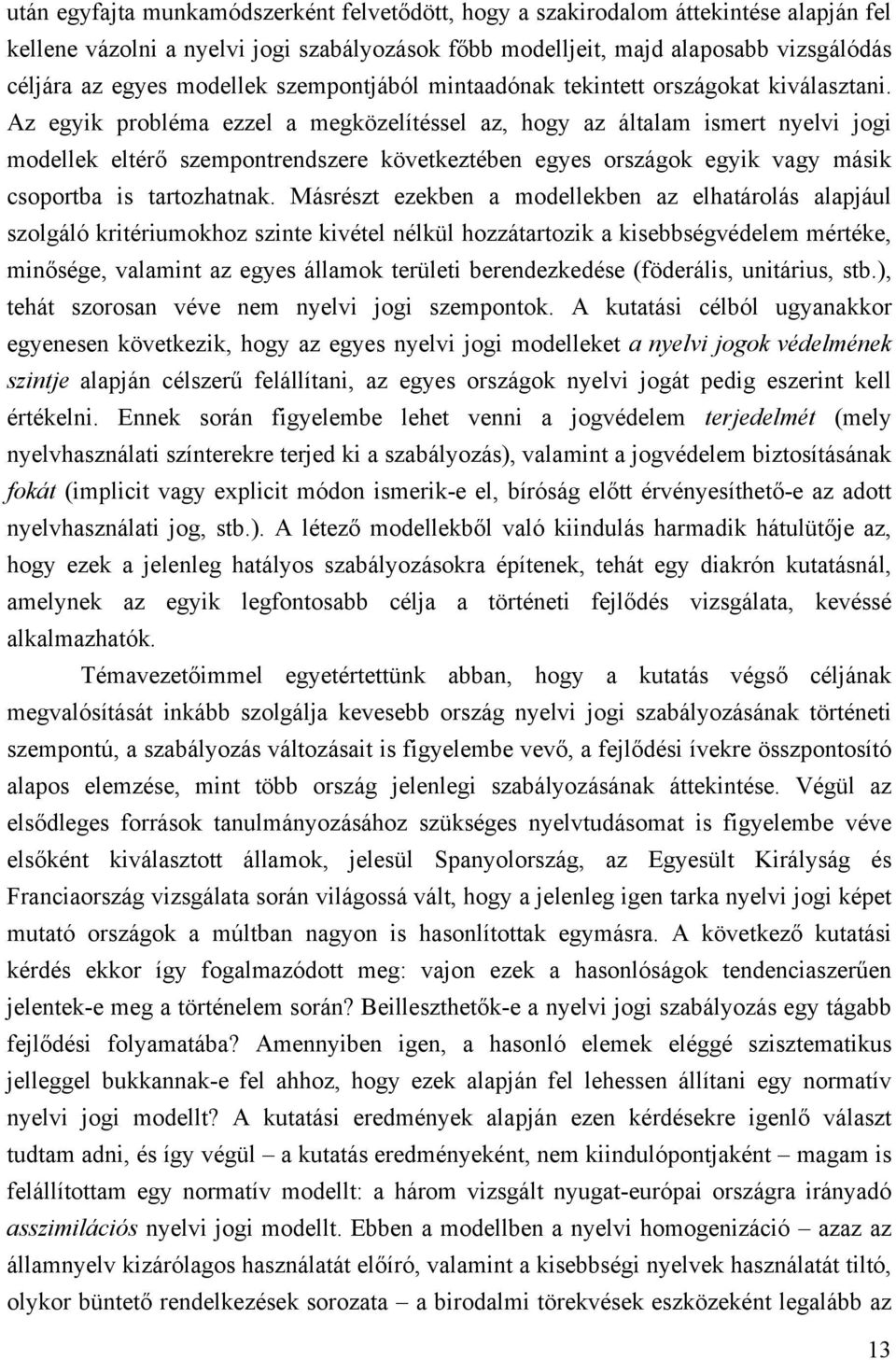 Az egyik probléma ezzel a megközelítéssel az, hogy az általam ismert nyelvi jogi modellek eltérő szempontrendszere következtében egyes országok egyik vagy másik csoportba is tartozhatnak.