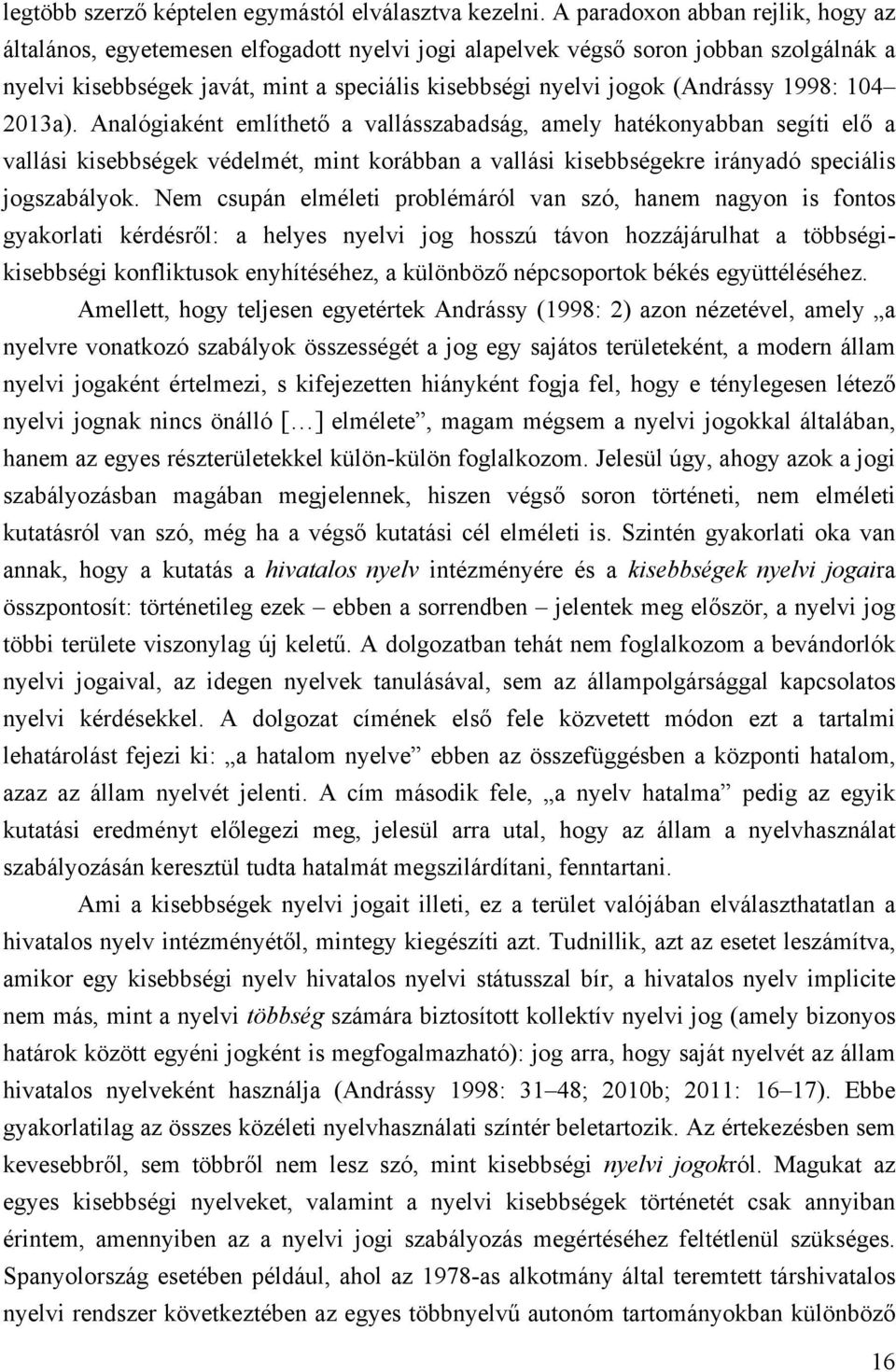 1998: 104 2013a). Analógiaként említhető a vallásszabadság, amely hatékonyabban segíti elő a vallási kisebbségek védelmét, mint korábban a vallási kisebbségekre irányadó speciális jogszabályok.