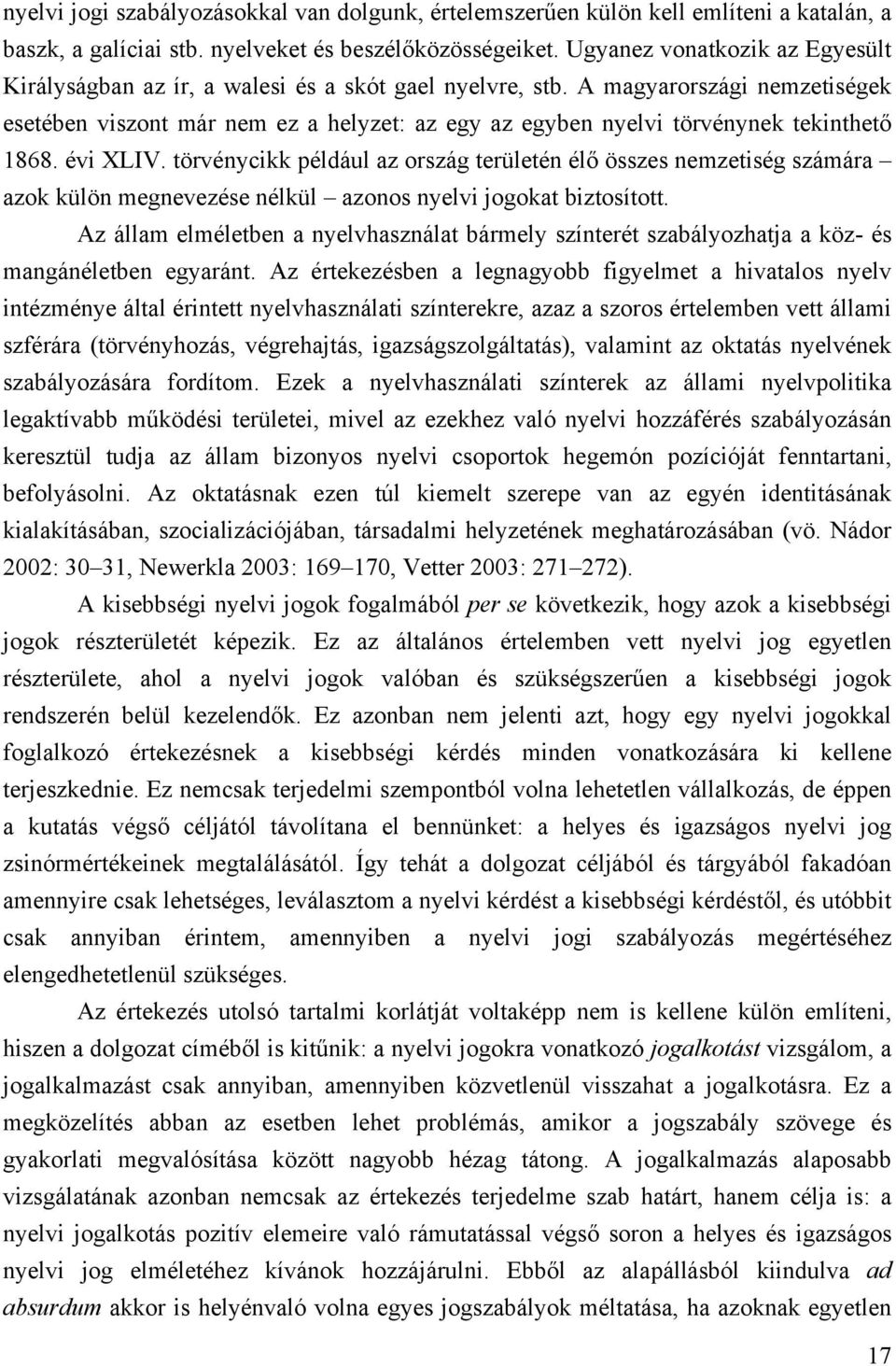 A magyarországi nemzetiségek esetében viszont már nem ez a helyzet: az egy az egyben nyelvi törvénynek tekinthető 1868. évi XLIV.