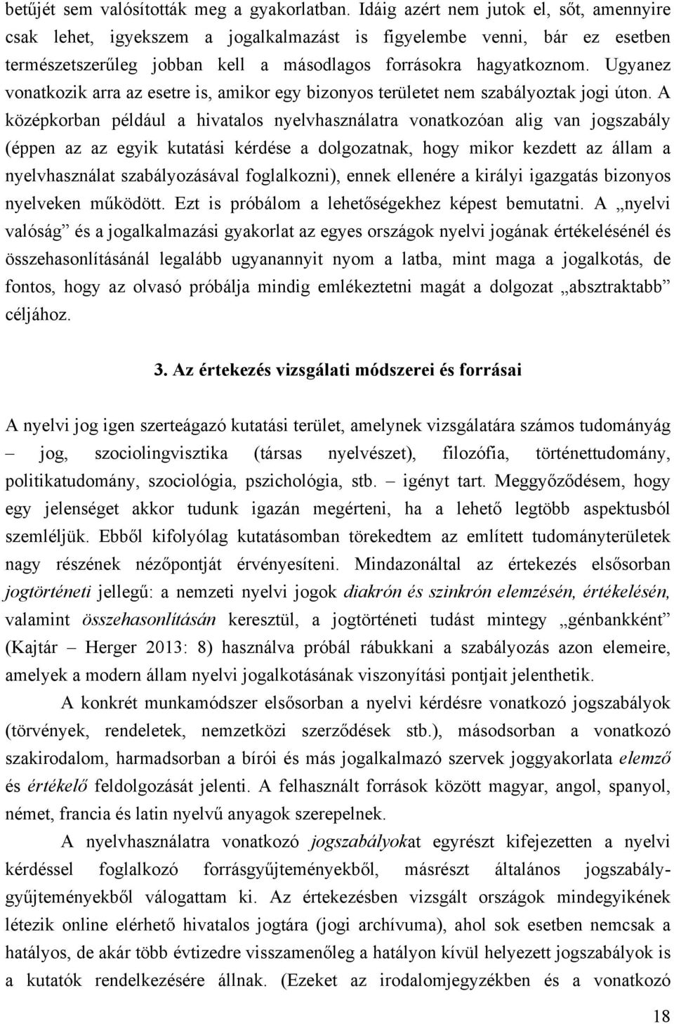 Ugyanez vonatkozik arra az esetre is, amikor egy bizonyos területet nem szabályoztak jogi úton.