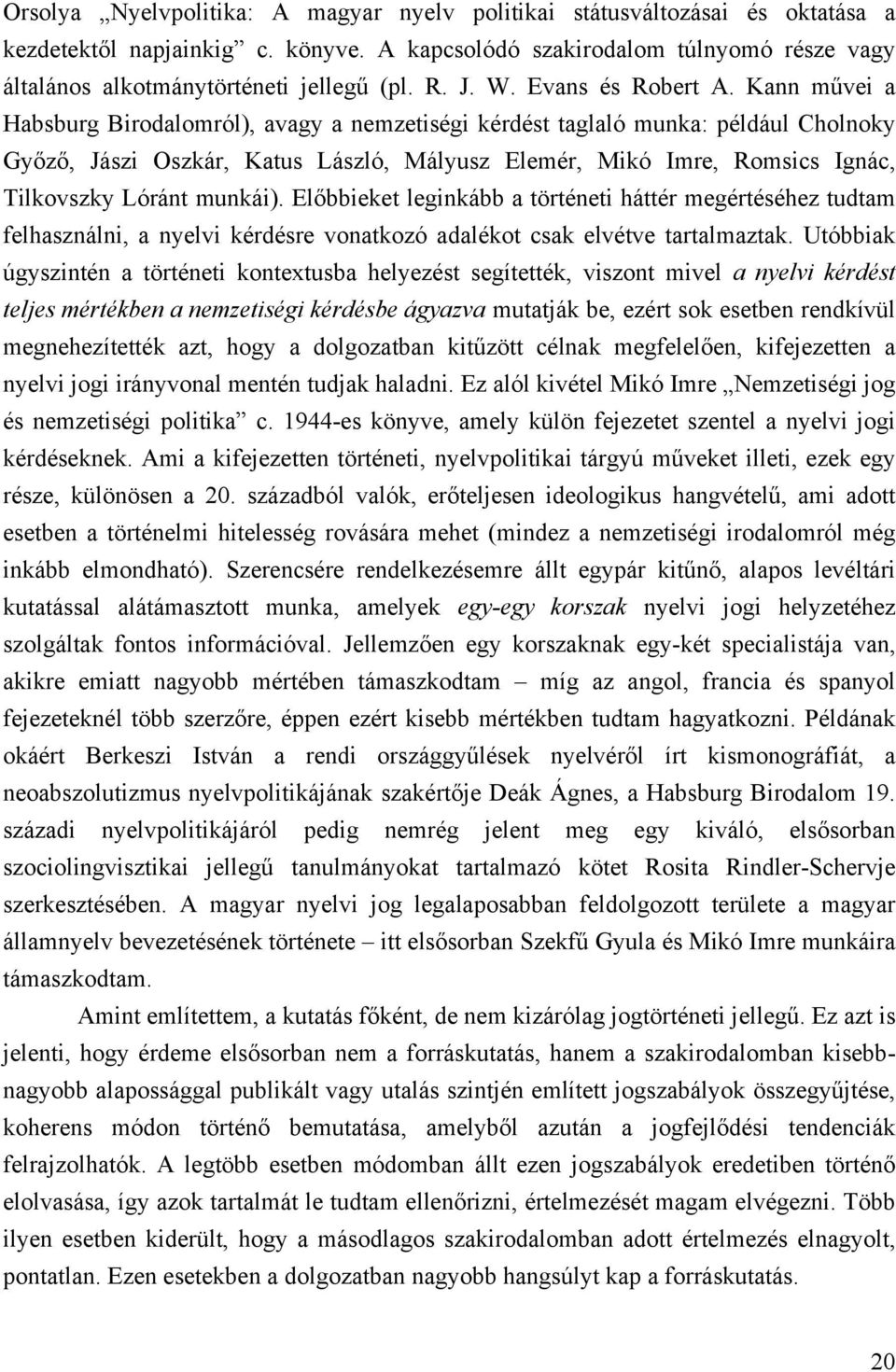 Kann művei a Habsburg Birodalomról), avagy a nemzetiségi kérdést taglaló munka: például Cholnoky Győző, Jászi Oszkár, Katus László, Mályusz Elemér, Mikó Imre, Romsics Ignác, Tilkovszky Lóránt munkái).